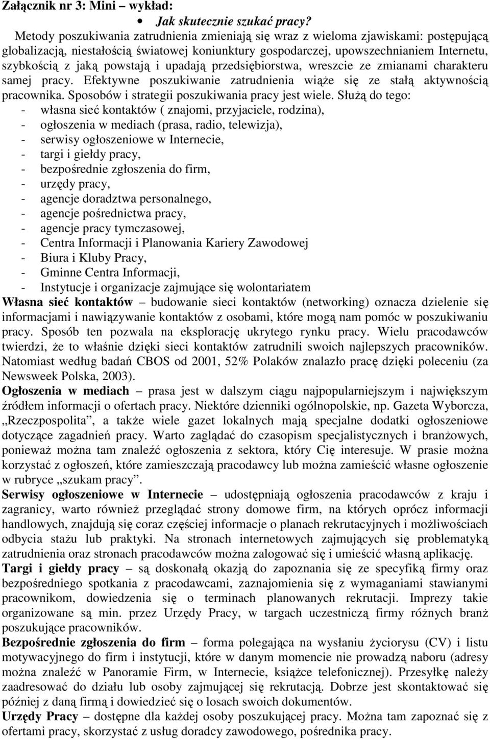 powstają i upadają przedsiębiorstwa, wreszcie ze zmianami charakteru samej pracy. Efektywne poszukiwanie zatrudnienia wiąże się ze stałą aktywnością pracownika.