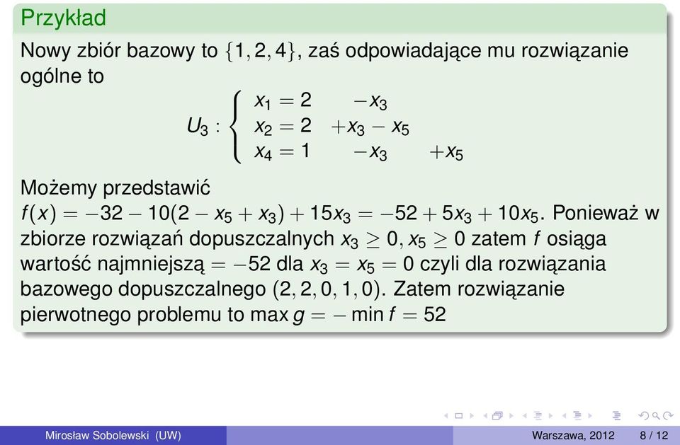 Ponieważ w zbiorze rozwiazań dopuszczalnych x 3 0, x 5 0 zatem f osiaga wartość najmniejsza = 52 dla x 3 = x 5 = 0 czyli