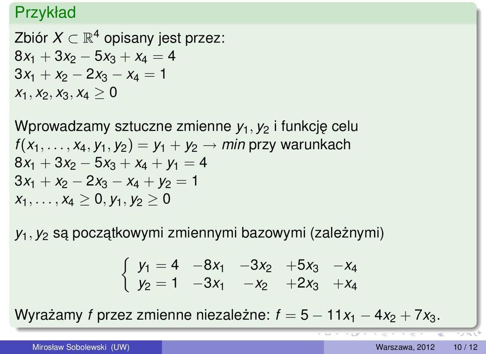 .., x 4, y 1, y 2 ) = y 1 + y 2 min przy warunkach 8x 1 + 3x 2 5x 3 + x 4 + y 1 = 4 3x 1 + x 2 2x 3 x 4 + y 2 = 1 x 1,.