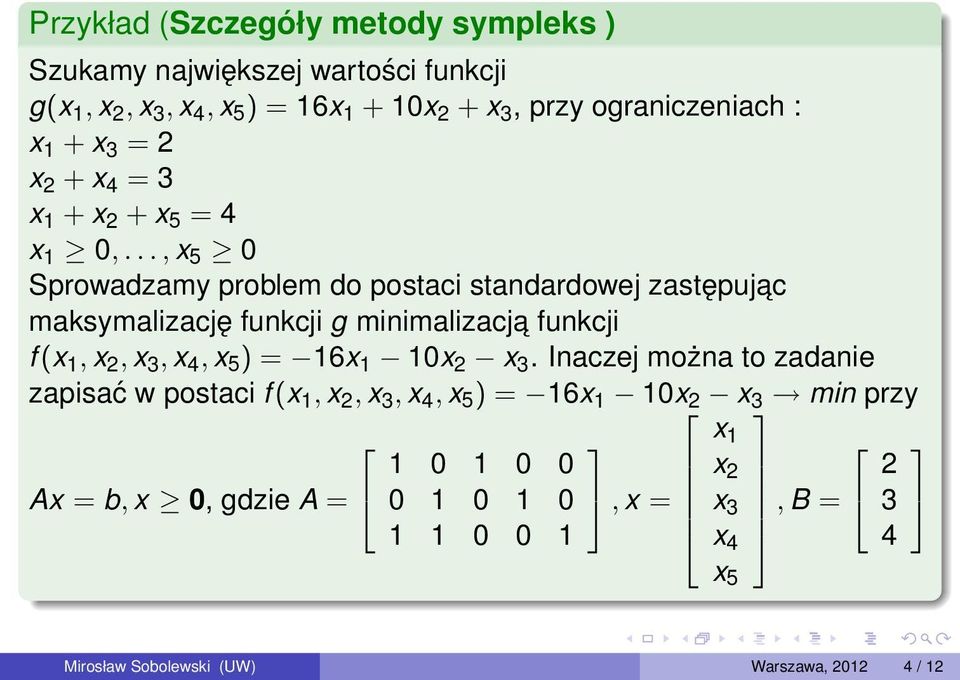 .., x 5 0 Sprowadzamy problem do postaci standardowej zastępujac maksymalizację funkcji g minimalizacja funkcji f (x 1, x 2, x 3, x 4, x 5 ) = 16x