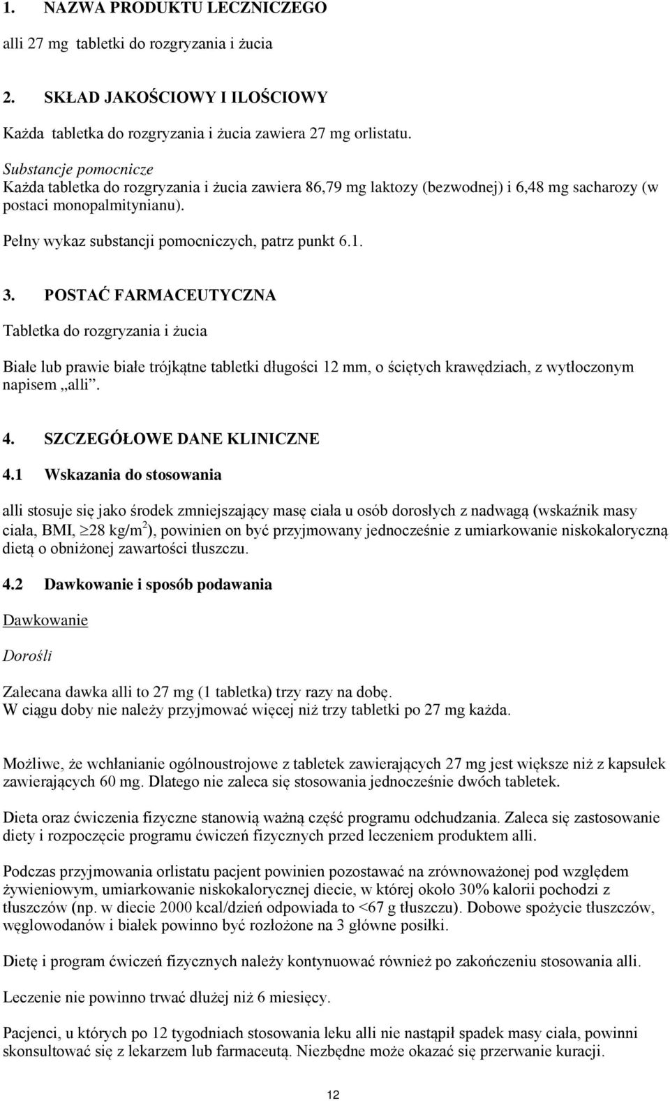 3. POSTAĆ FARMACEUTYCZNA Tabletka do rozgryzania i żucia Białe lub prawie białe trójkątne tabletki długości 12 mm, o ściętych krawędziach, z wytłoczonym napisem alli. 4. SZCZEGÓŁOWE DANE KLINICZNE 4.