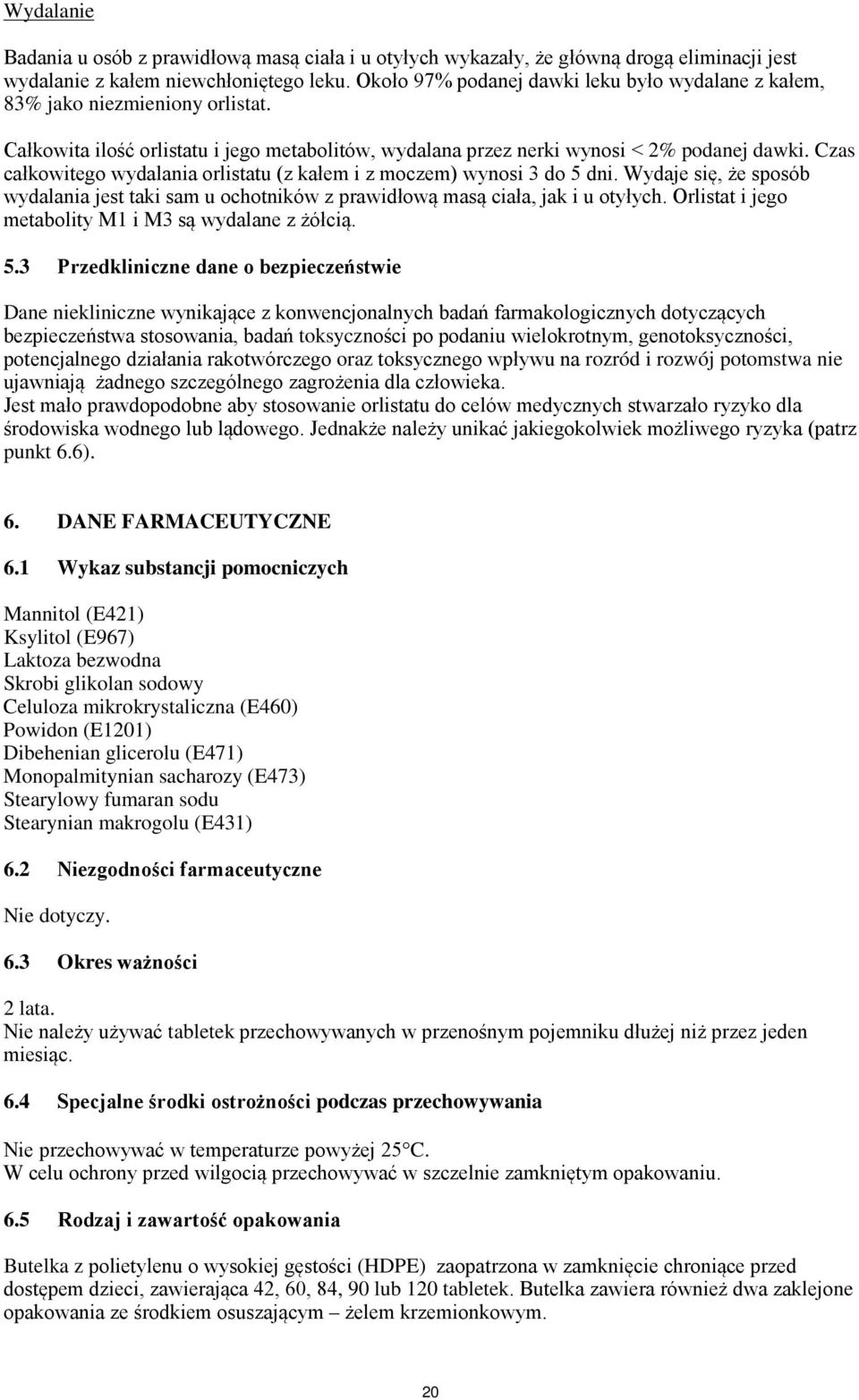 Czas całkowitego wydalania orlistatu (z kałem i z moczem) wynosi 3 do 5 dni. Wydaje się, że sposób wydalania jest taki sam u ochotników z prawidłową masą ciała, jak i u otyłych.