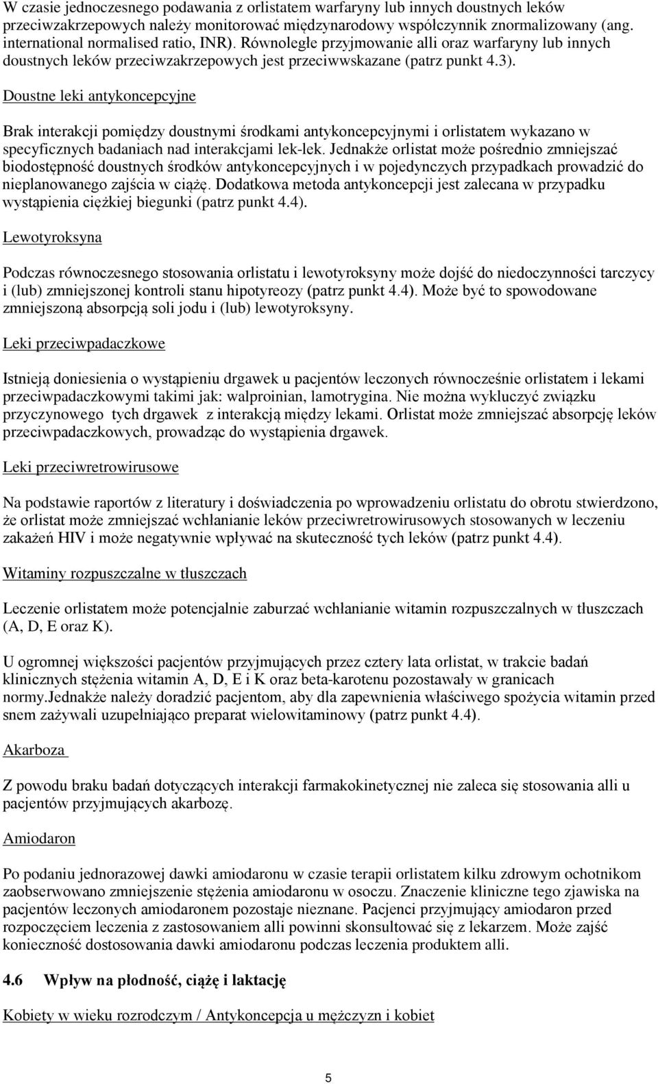 Doustne leki antykoncepcyjne Brak interakcji pomiędzy doustnymi środkami antykoncepcyjnymi i orlistatem wykazano w specyficznych badaniach nad interakcjami lek-lek.