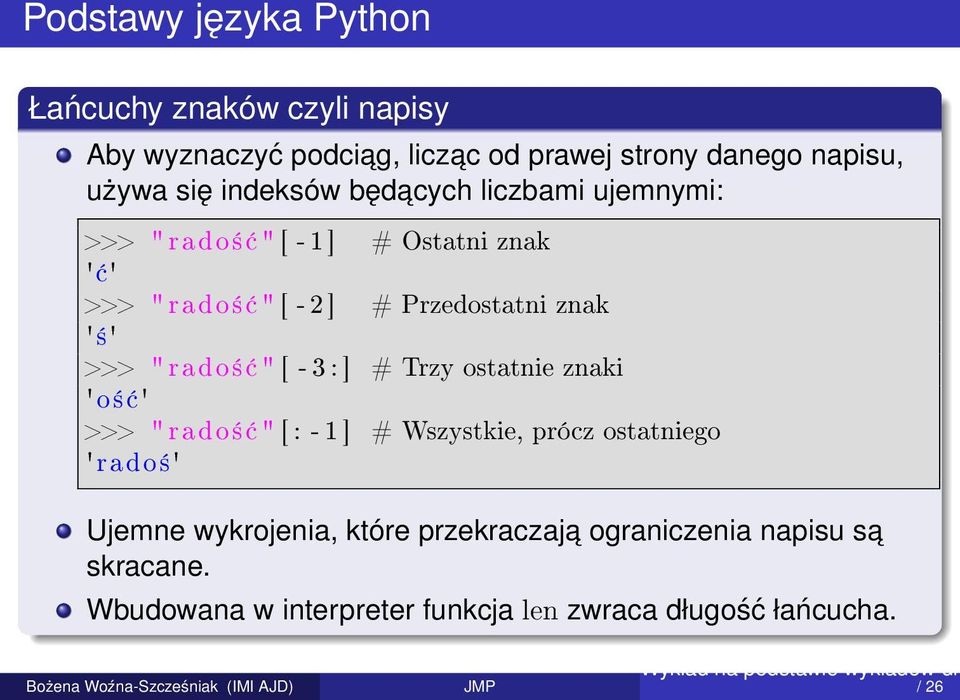 >>> " rado± " [ - 3 : ] # Trzy ostatnie znaki 'o± ' >>> " rado± " [ : - 1 ] # Wszystkie, prócz ostatniego 'rado±' Ujemne