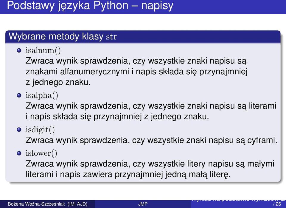 isalpha() Zwraca wynik sprawdzenia, czy wszystkie znaki napisu sa literami i napis składa się przynajmniej z jednego znaku.