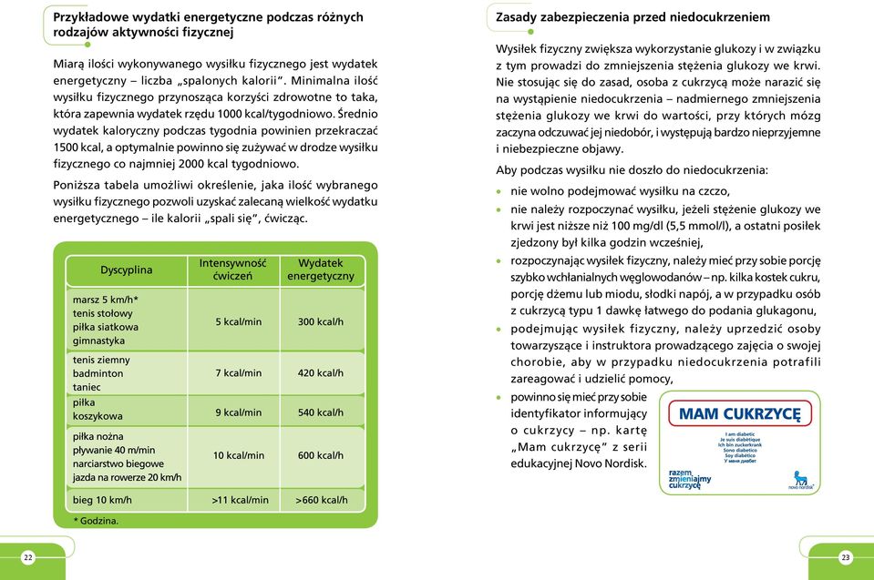 Średnio wydatek kaloryczny podczas tygodnia powinien przekraczać 1500 kcal, a optymalnie powinno się zużywać w drodze wysiłku fizycznego co najmniej 2000 kcal tygodniowo.