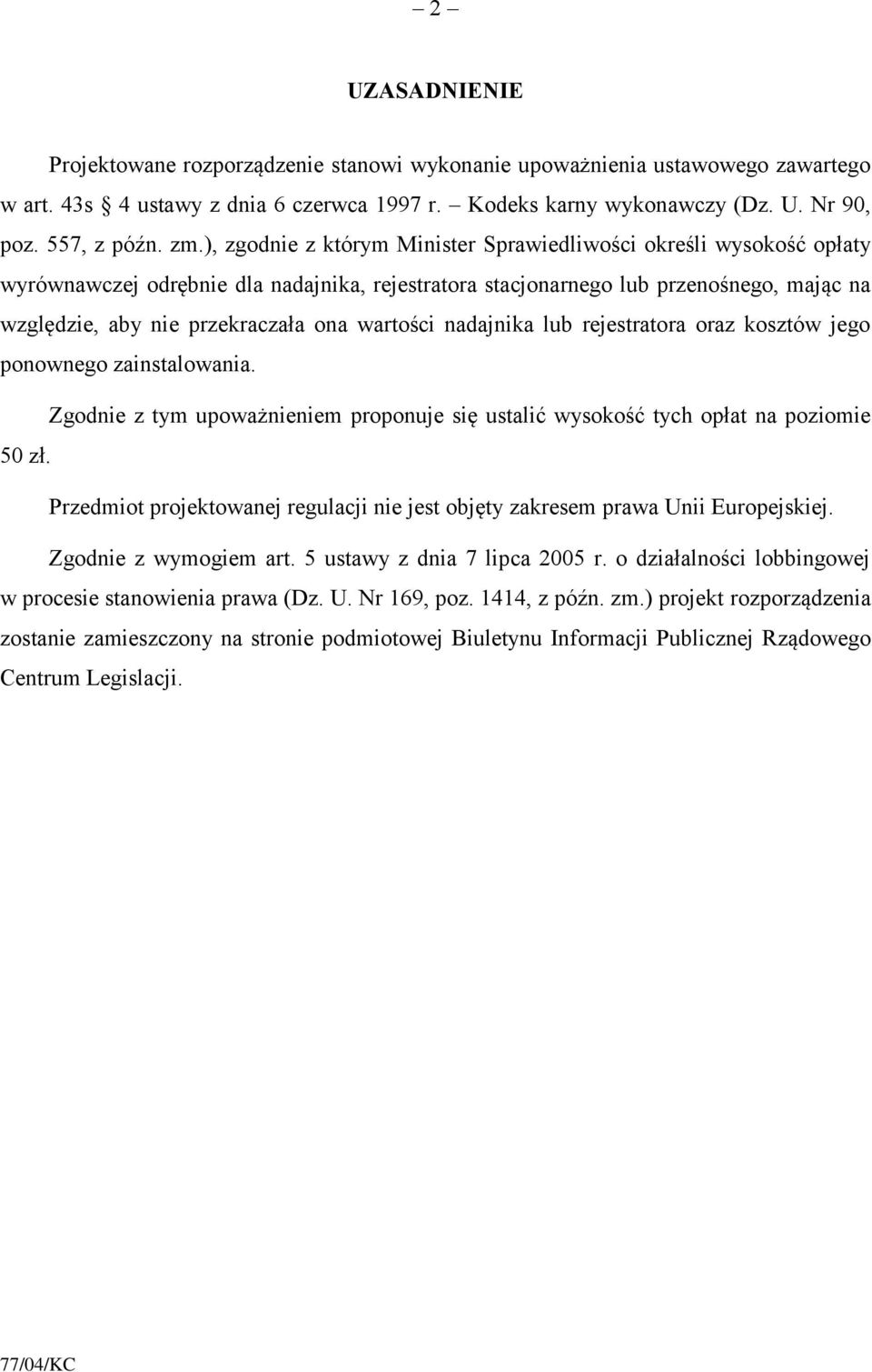 wartości nadajnika lub rejestratora oraz kosztów jego ponownego zainstalowania. Zgodnie z tym upoważnieniem proponuje się ustalić wysokość tych opłat na poziomie 50 zł.