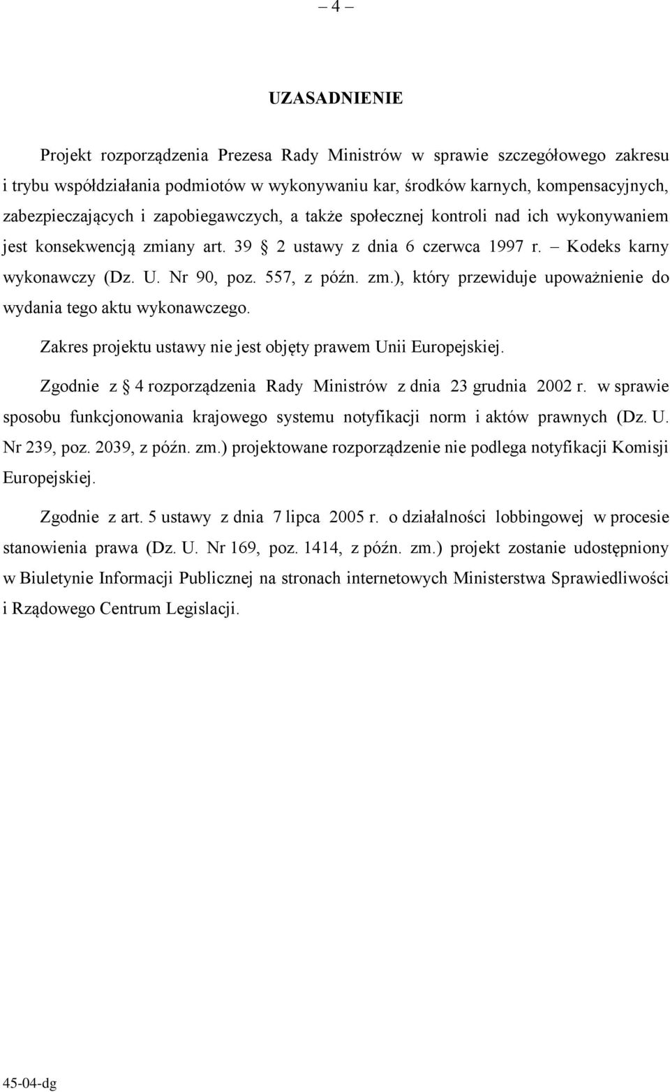 Zakres projektu ustawy nie jest objęty prawem Unii Europejskiej. Zgodnie z 4 rozporządzenia Rady Ministrów z dnia 23 grudnia 2002 r.