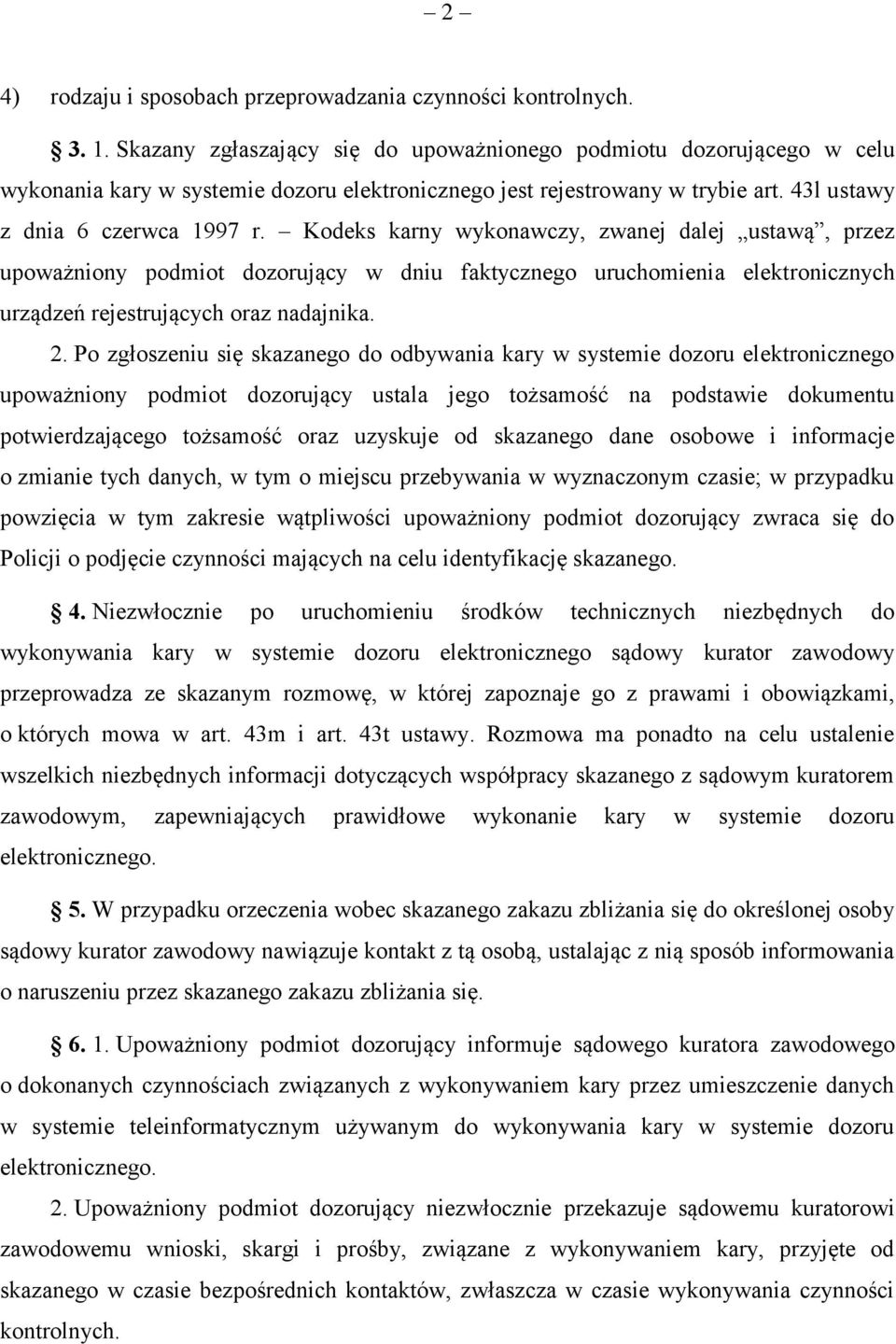 Kodeks karny wykonawczy, zwanej dalej ustawą, przez upoważniony podmiot dozorujący w dniu faktycznego uruchomienia elektronicznych urządzeń rejestrujących oraz nadajnika. 2.