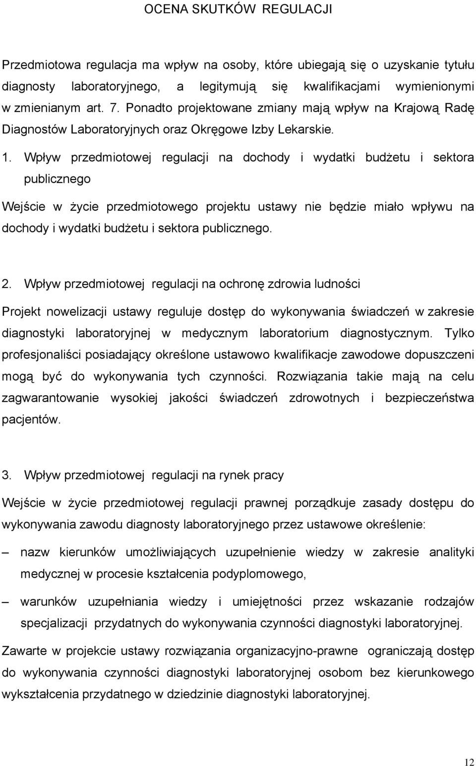 Wpływ przedmiotowej regulacji na dochody i wydatki budżetu i sektora publicznego Wejście w życie przedmiotowego projektu ustawy nie będzie miało wpływu na dochody i wydatki budżetu i sektora