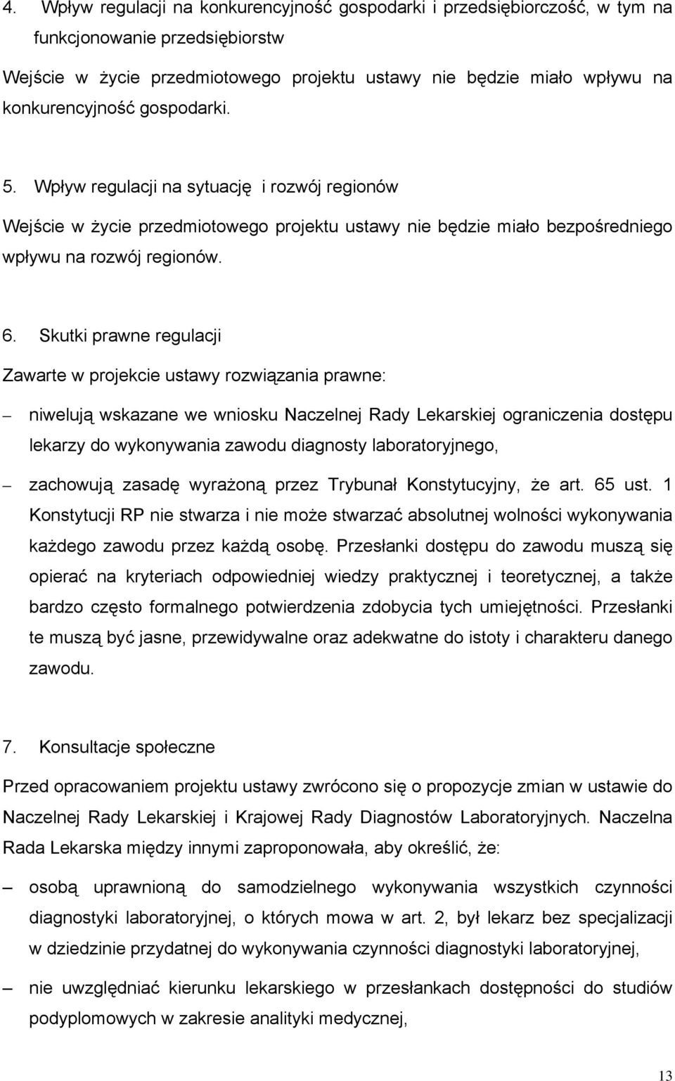 Skutki prawne regulacji Zawarte w projekcie ustawy rozwiązania prawne: niwelują wskazane we wniosku Naczelnej Rady Lekarskiej ograniczenia dostępu lekarzy do wykonywania zawodu diagnosty