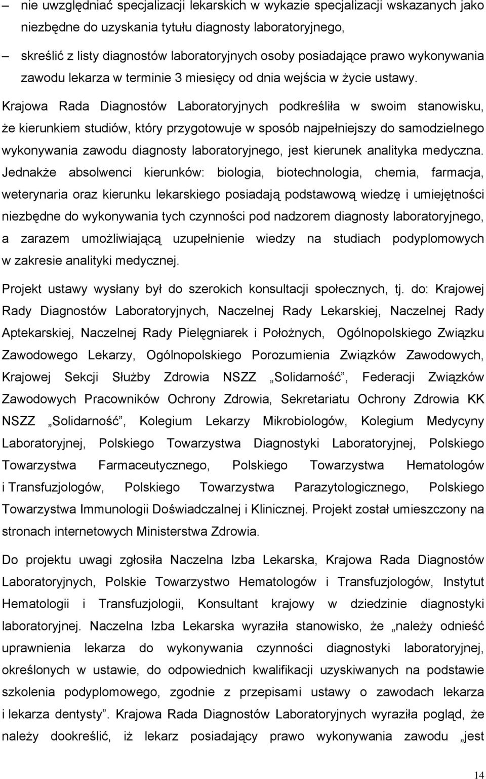 Krajowa Rada Diagnostów Laboratoryjnych podkreśliła w swoim stanowisku, że kierunkiem studiów, który przygotowuje w sposób najpełniejszy do samodzielnego wykonywania zawodu diagnosty laboratoryjnego,