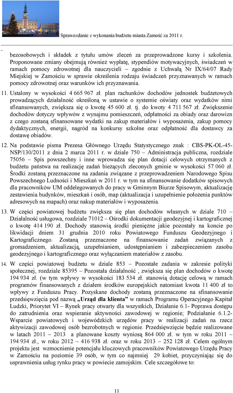 określenia rodzaju świadczeń przyznawanych w ramach pomocy zdrowotnej oraz warunków ich przyznawania. 11. Ustalony w wysokości 4 665 967 zł.