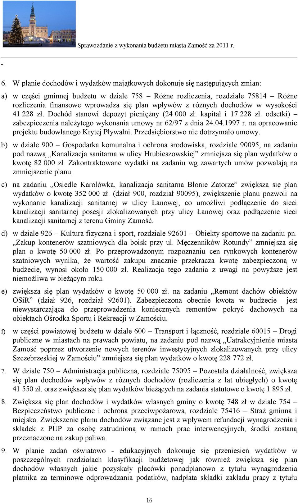 1997 r. na opracowanie projektu budowlanego Krytej Pływalni. Przedsiębiorstwo nie dotrzymało umowy.