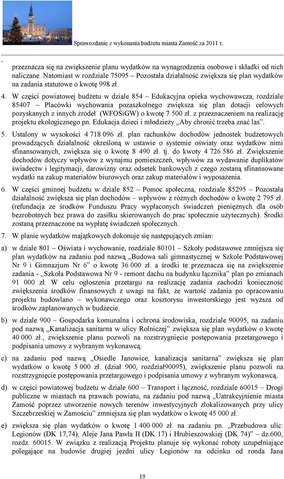 W części powiatowej budżetu w dziale 854 Edukacyjna opieka wychowawcza, rozdziale 85407 Placówki wychowania pozaszkolnego zwiększa się plan dotacji celowych pozyskanych z innych źródeł (WFOŚiGW) o