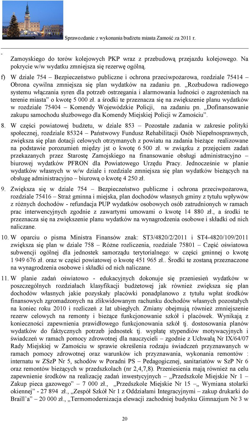 Rozbudowa radiowego systemu włączania syren dla potrzeb ostrzegania i alarmowania ludności o zagrożeniach na terenie miasta o kwotę 5 000 zł.