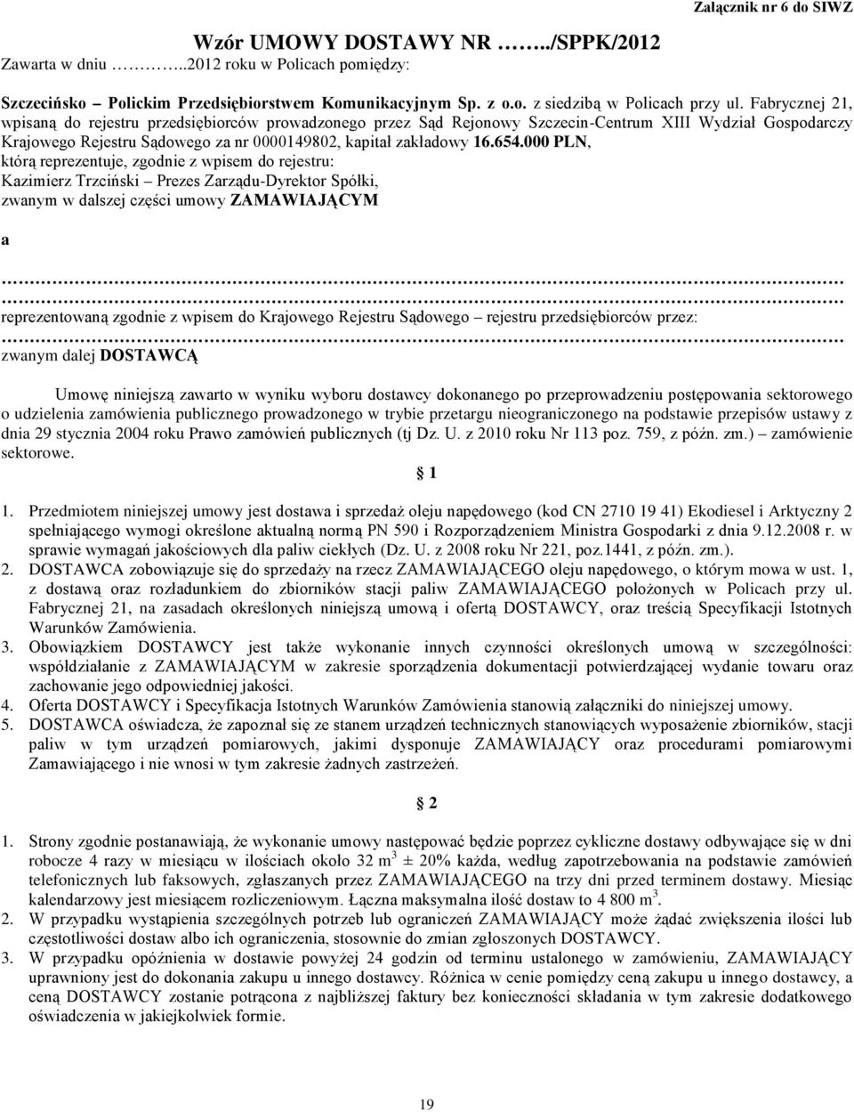 2004 roku P ) zamówienie sektorowe. 1 1. Przedmiotem niniejszej umowy j CN 2710 19 41) Ekodiesel i Arktyczny 2 (Dz. U. z ). 2. DOSTAWCA, o którym mowa w ust. 1, Policach przy ul.