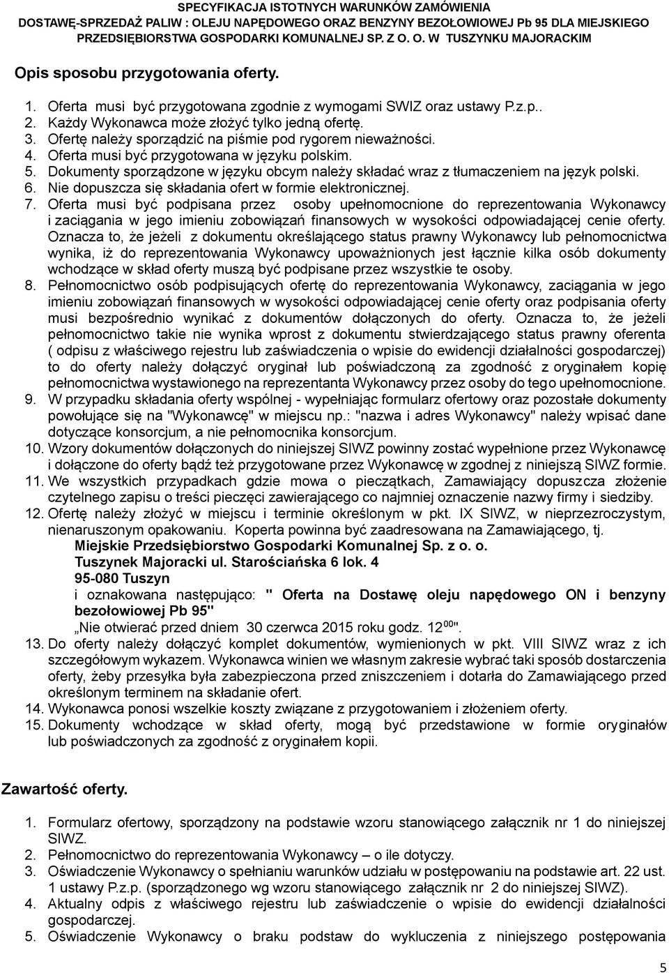 Dokumenty sporządzone w języku obcym należy składać wraz z tłumaczeniem na język polski. 6. Nie dopuszcza się składania ofert w formie elektronicznej. 7.