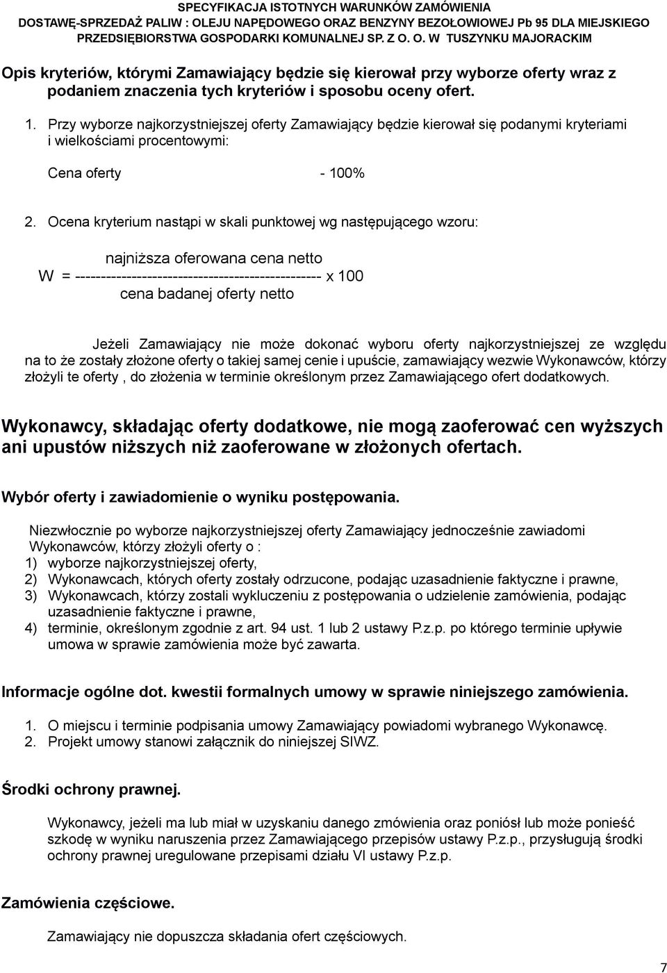 Ocena kryterium nastąpi w skali punktowej wg następującego wzoru: najniższa oferowana cena netto W = ------------------------------------------------ x 100 cena badanej oferty netto Jeżeli