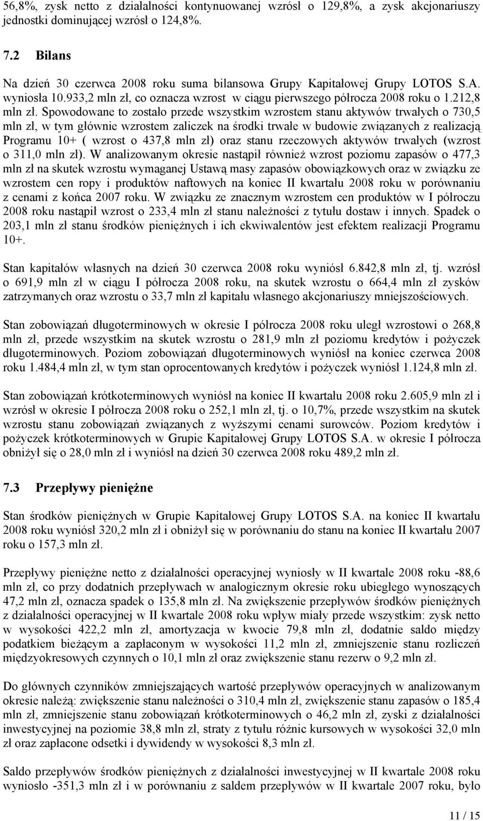 Spowodowane to zostało przede wszystkim wzrostem stanu aktywów trwałych o 730,5 mln zł, w tym głównie wzrostem zaliczek na środki trwałe w budowie związanych z realizacją Programu 10+ ( wzrost o