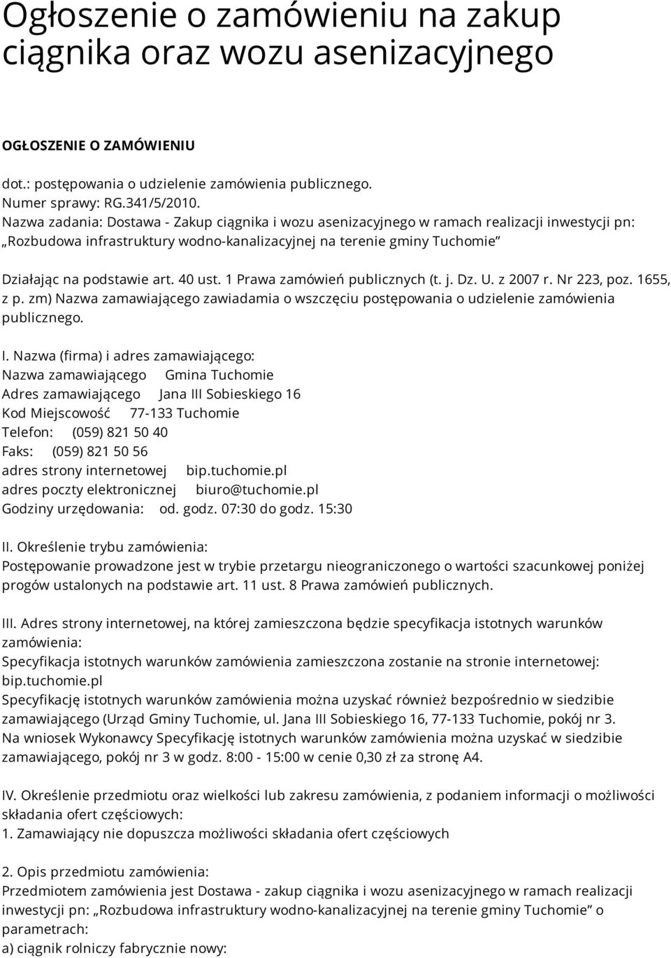 40 ust. 1 Prawa zamówień publicznych (t. j. Dz. U. z 2007 r. Nr 223, poz. 1655, z p. zm) Nazwa zamawiającego zawiadamia o wszczęciu postępowania o udzielenie zamówienia publicznego. I.