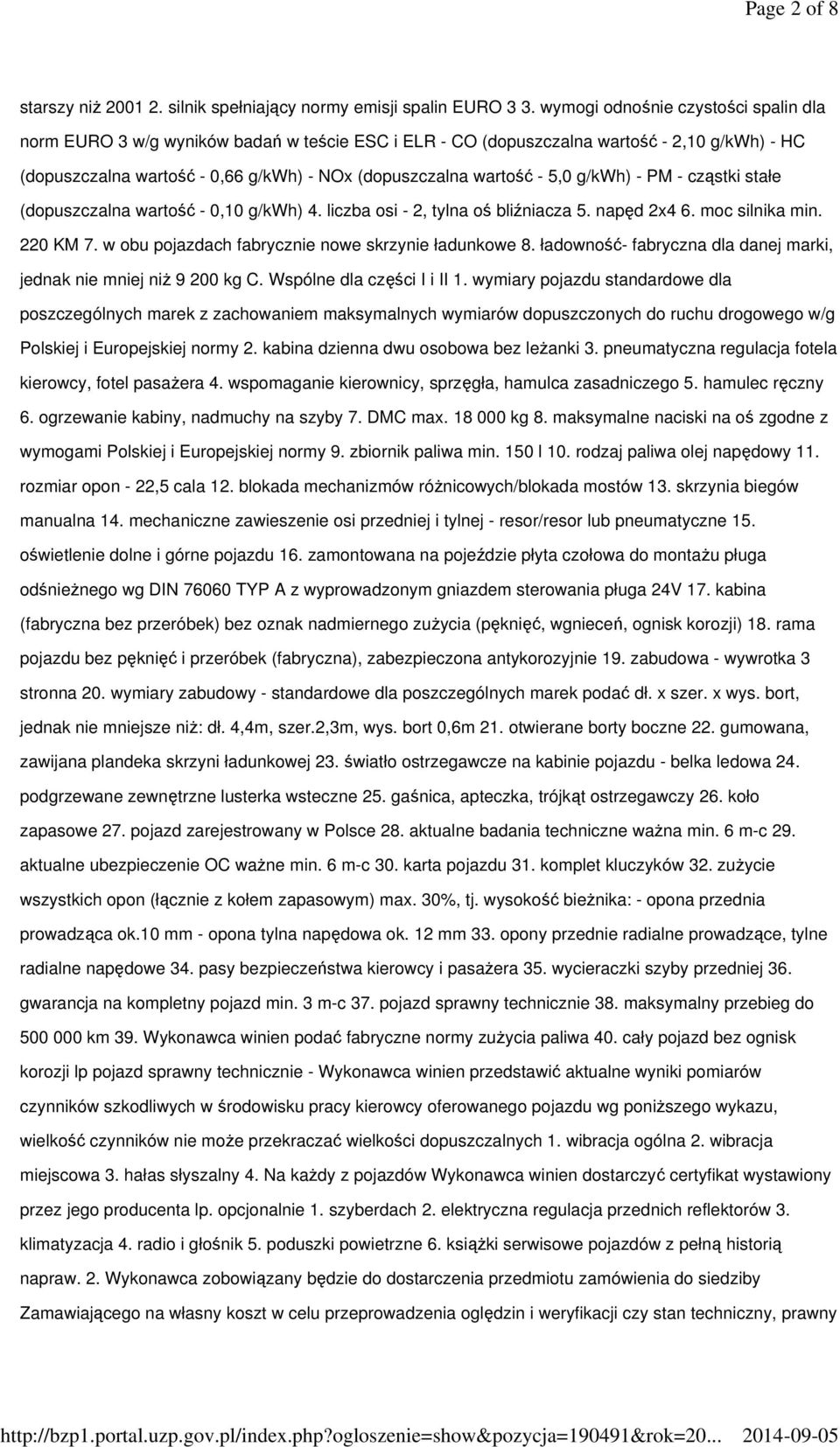 5,0 g/kwh) - PM - cząstki stałe (dopuszczalna wartość - 0,10 g/kwh) 4. liczba osi - 2, tylna oś bliźniacza 5. napęd 2x4 6. moc silnika min. 220 KM 7.