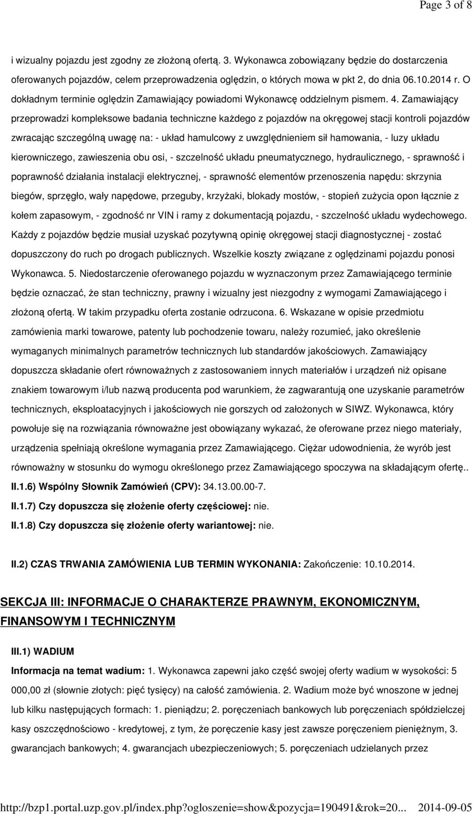 Zamawiający przeprowadzi kompleksowe badania techniczne każdego z pojazdów na okręgowej stacji kontroli pojazdów zwracając szczególną uwagę na: - układ hamulcowy z uwzględnieniem sił hamowania, -