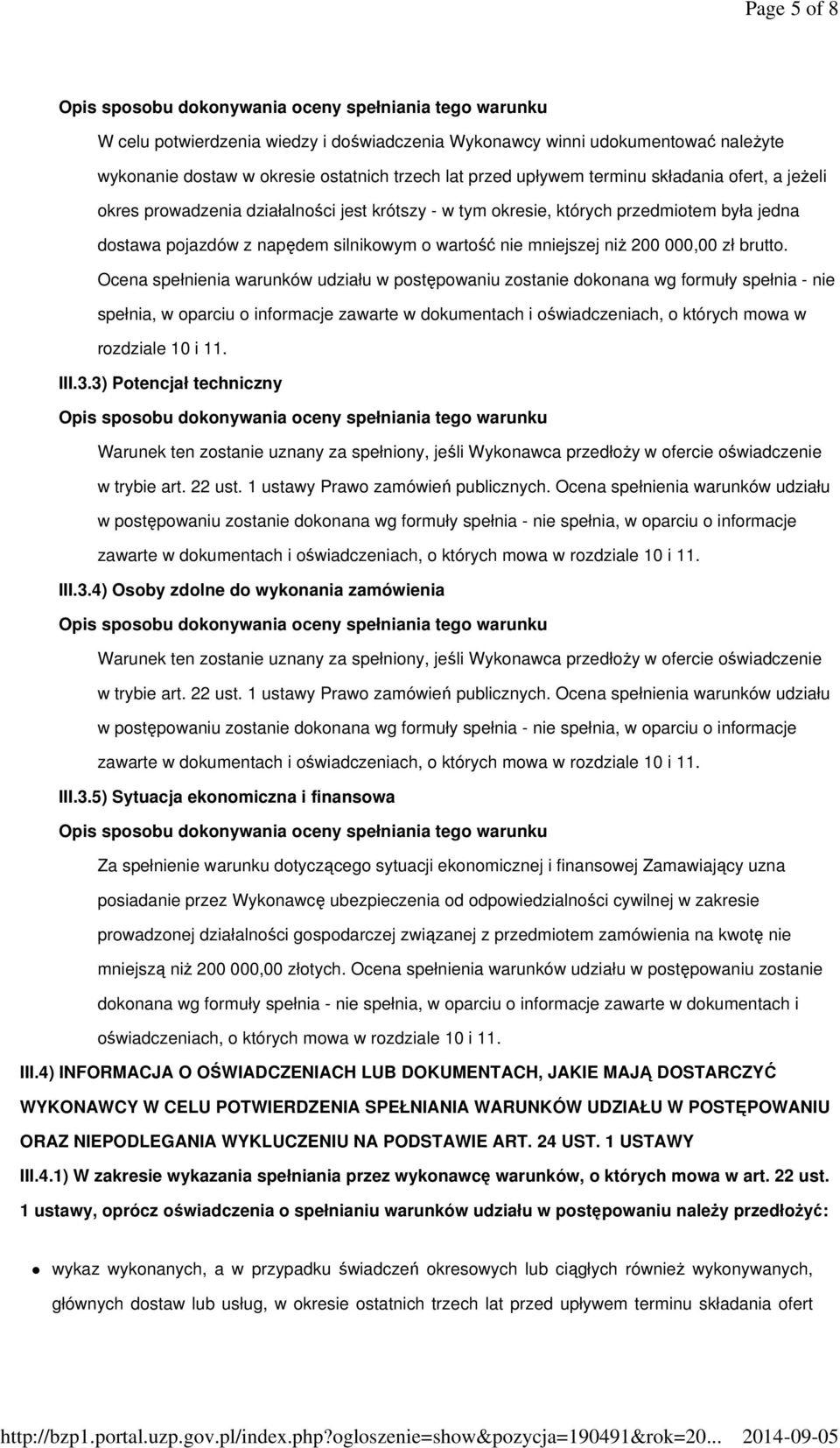 Ocena spełnienia warunków udziału w postępowaniu zostanie dokonana wg formuły spełnia - nie spełnia, w oparciu o informacje zawarte w dokumentach i oświadczeniach, o których mowa w rozdziale 10 i 11.