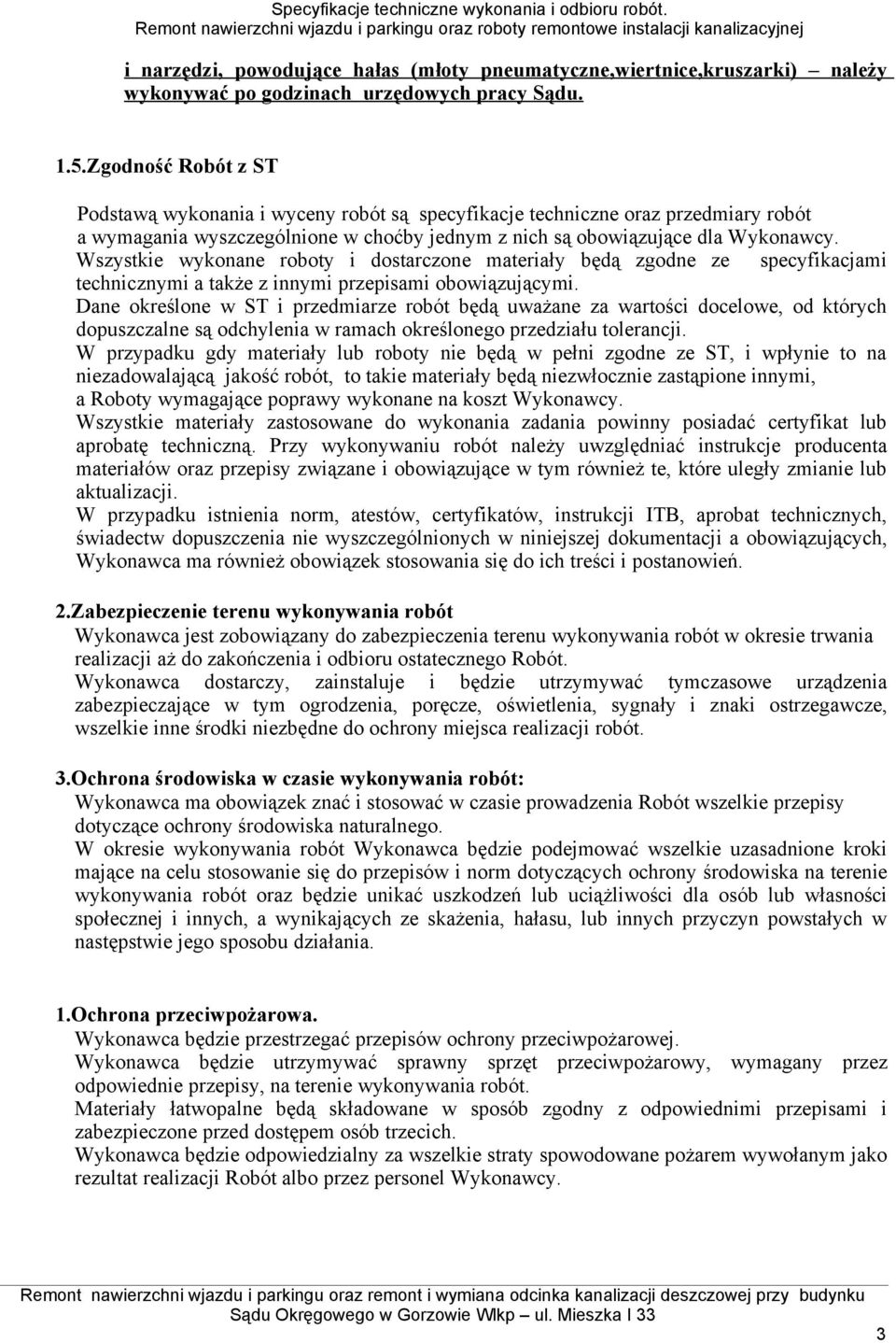 Wszystkie wykonane roboty i dostarczone materiały będą zgodne ze specyfikacjami technicznymi a także z innymi przepisami obowiązującymi.