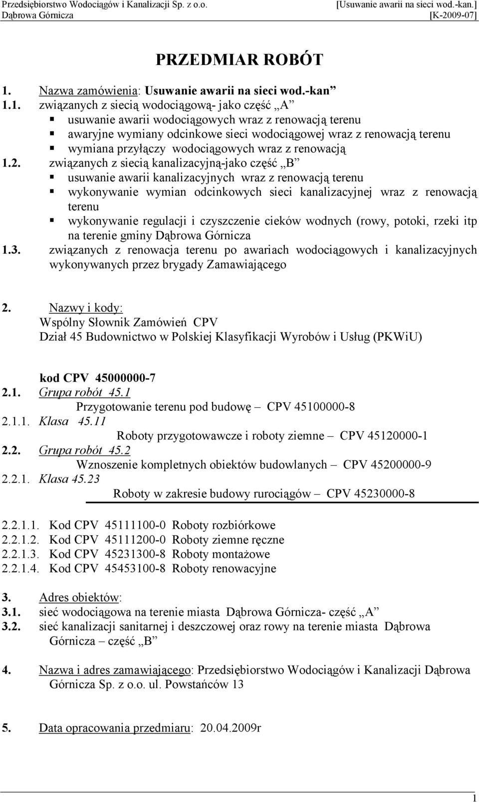 1. związanych z siecią wodociągową- jako część A usuwanie awarii wodociągowych wraz z renowacją terenu awaryjne wymiany odcinkowe sieci wodociągowej wraz z renowacją terenu wymiana przyłączy