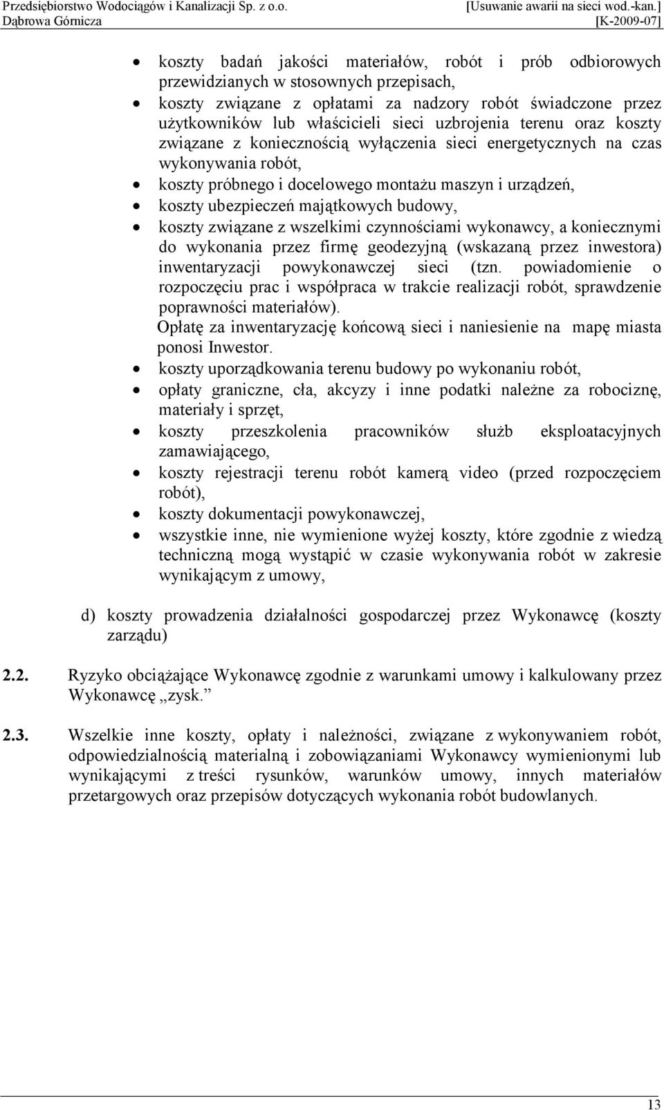 majątkowych budowy, koszty związane z wszelkimi czynnościami wykonawcy, a koniecznymi do wykonania przez firmę geodezyjną (wskazaną przez inwestora) inwentaryzacji powykonawczej sieci (tzn.