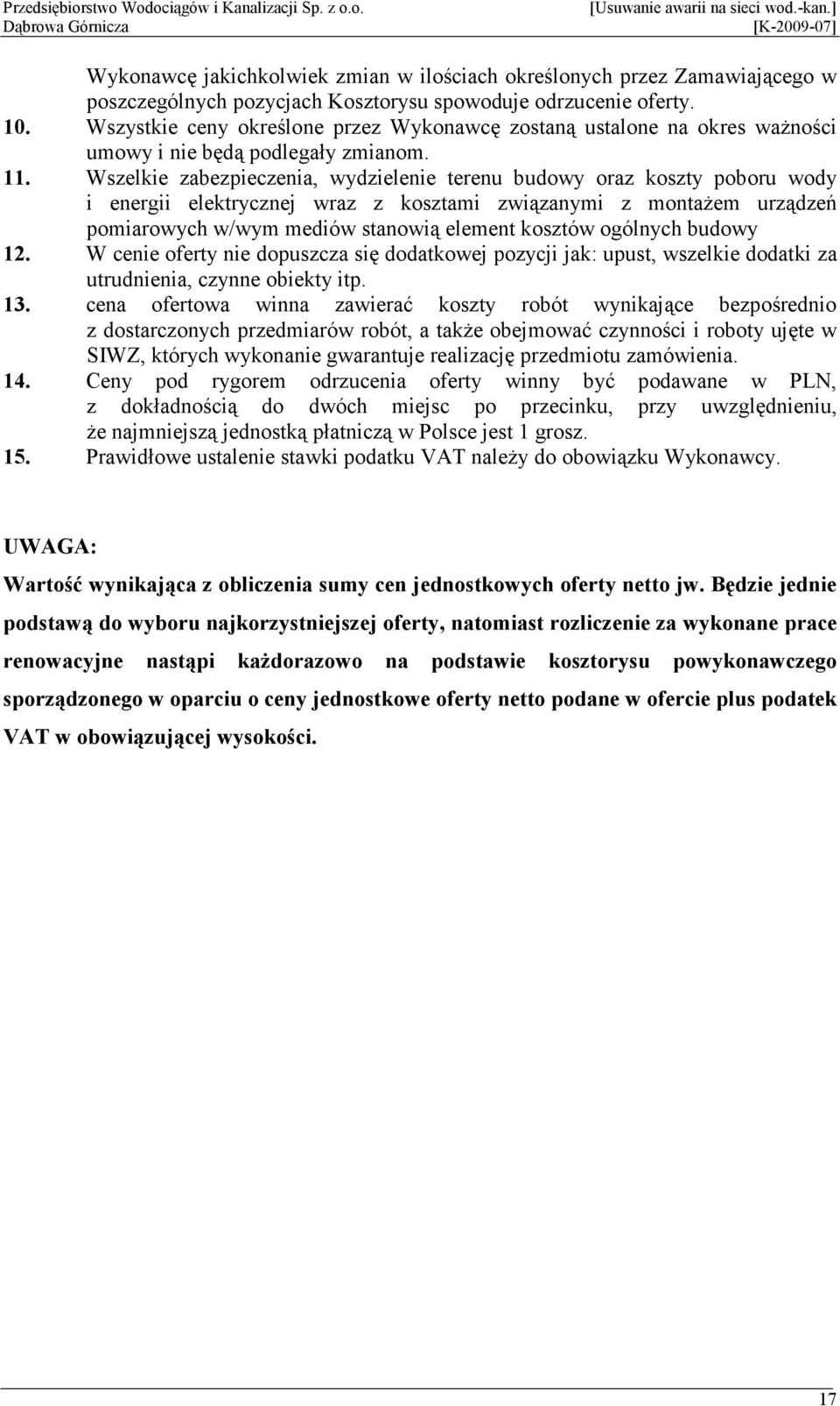 Wszelkie zabezpieczenia, wydzielenie terenu budowy oraz koszty poboru wody i energii elektrycznej wraz z kosztami związanymi z montaŝem urządzeń pomiarowych w/wym mediów stanowią element kosztów