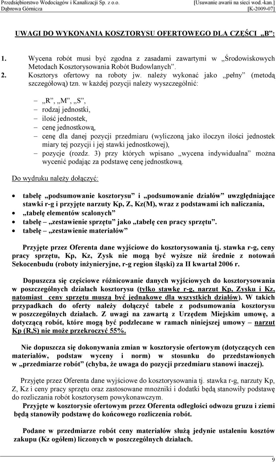 w kaŝdej pozycji naleŝy wyszczególnić: R, M, S, rodzaj jednostki, ilość jednostek, cenę jednostkową, cenę dla danej pozycji przedmiaru (wyliczoną jako iloczyn ilości jednostek miary tej pozycji i jej