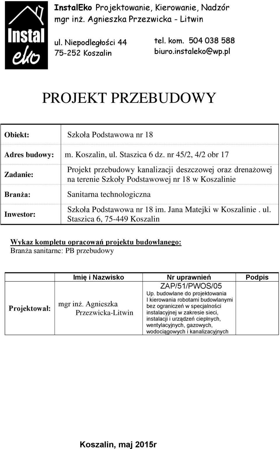 nr 45/2, 4/2 obr 17 Zadanie: Branża: Inwestor: Projekt przebudowy kanalizacji deszczowej oraz drenażowej na terenie Szkoły Podstawowej nr 18 w Koszalinie Sanitarna technologiczna Szkoła Podstawowa nr