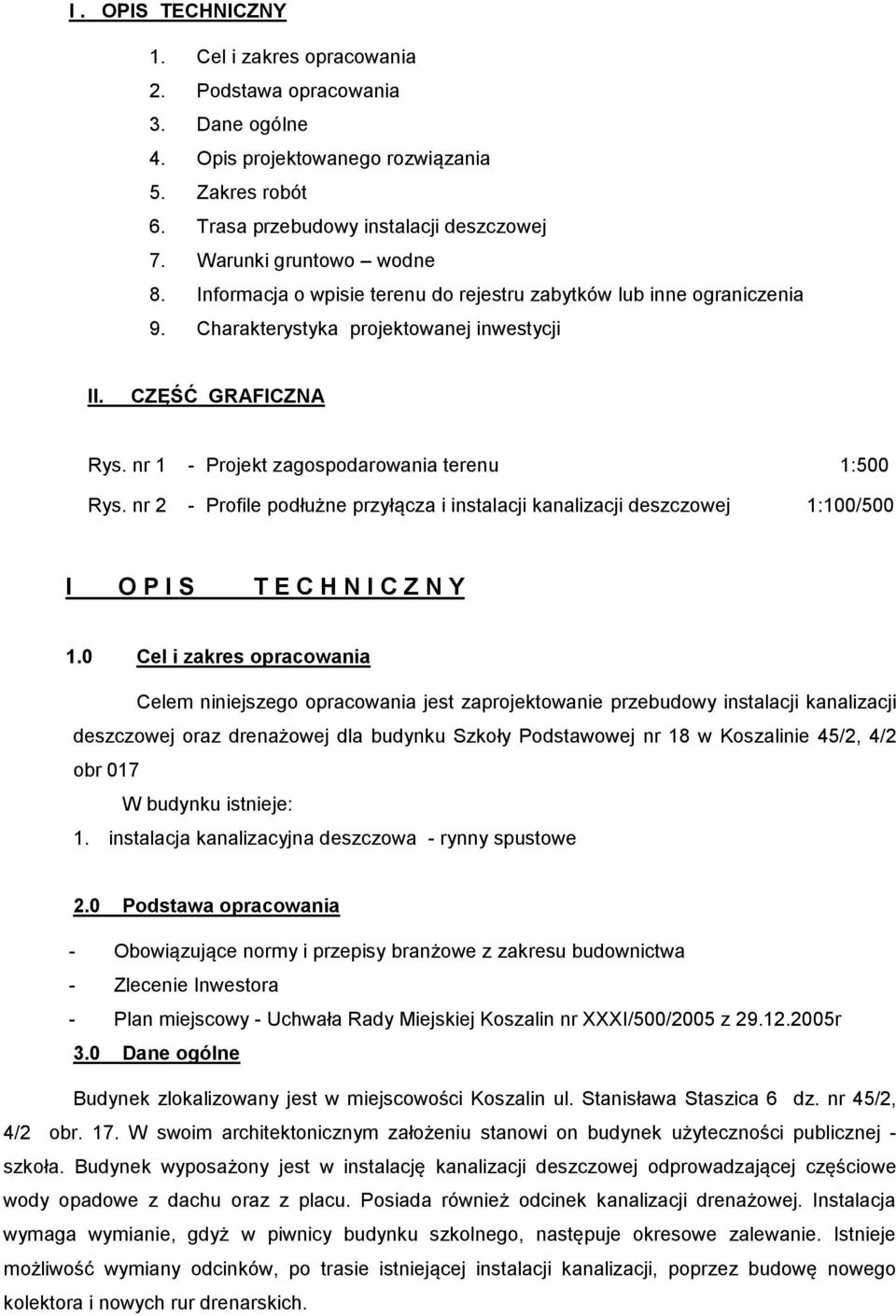 nr 1 - Projekt zagospodarowania terenu 1:500 Rys. nr 2 - Profile podłużne przyłącza i instalacji kanalizacji deszczowej 1:100/500 I O P I S T E C H N I C Z N Y 1.