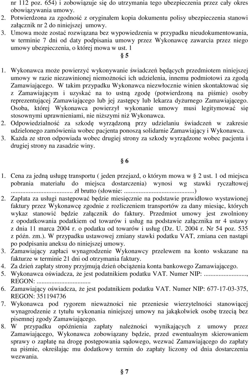 Umowa może zostać rozwiązana bez wypowiedzenia w przypadku nieudokumentowania, w terminie 7 dni od daty podpisania umowy przez Wykonawcę zawarcia przez niego umowy ubezpieczenia, o której mowa w ust.