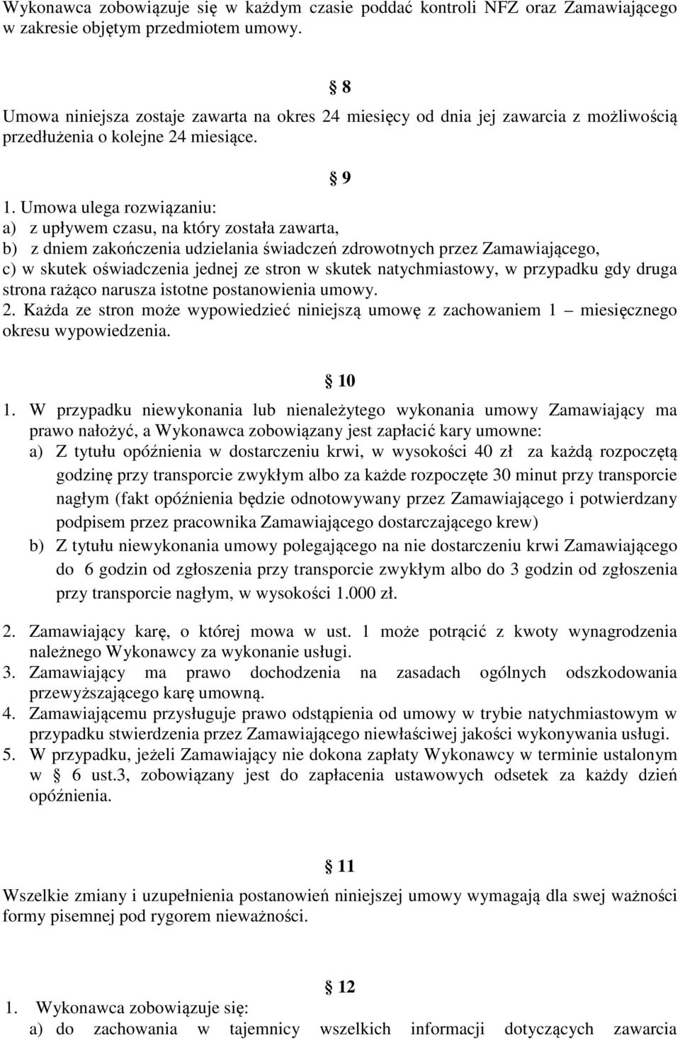 Umowa ulega rozwiązaniu: a) z upływem czasu, na który została zawarta, b) z dniem zakończenia udzielania świadczeń zdrowotnych przez Zamawiającego, c) w skutek oświadczenia jednej ze stron w skutek