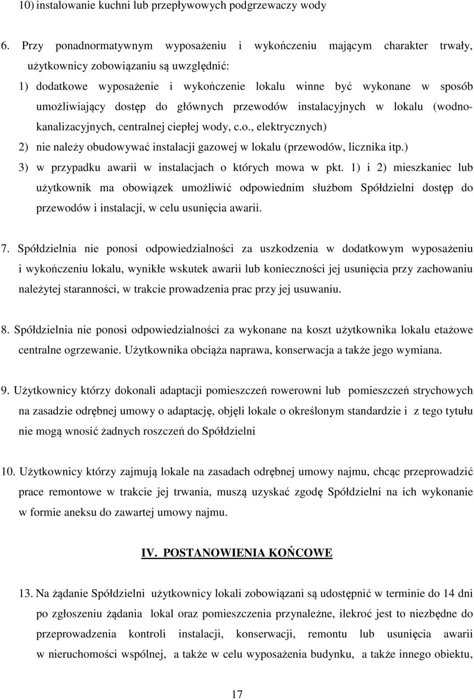 umożliwiający dostęp do głównych przewodów instalacyjnych w lokalu (wodnokanalizacyjnych, centralnej ciepłej wody, c.o., elektrycznych) 2) nie należy obudowywać instalacji gazowej w lokalu (przewodów, licznika itp.