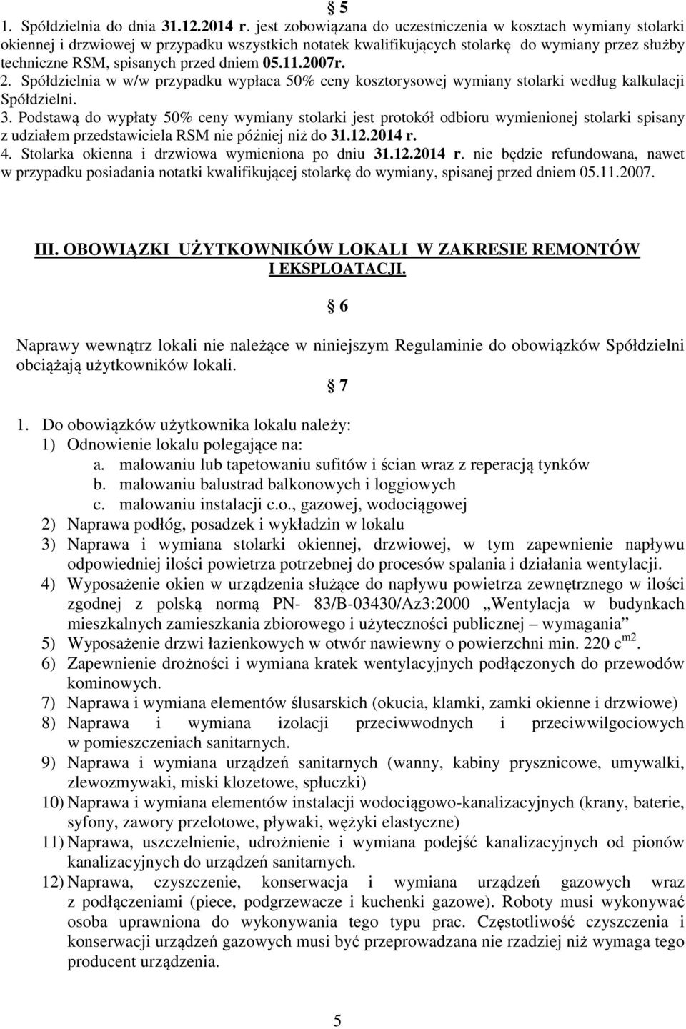 dniem 05.11.2007r. 2. Spółdzielnia w w/w przypadku wypłaca 50% ceny kosztorysowej wymiany stolarki według kalkulacji Spółdzielni. 3.