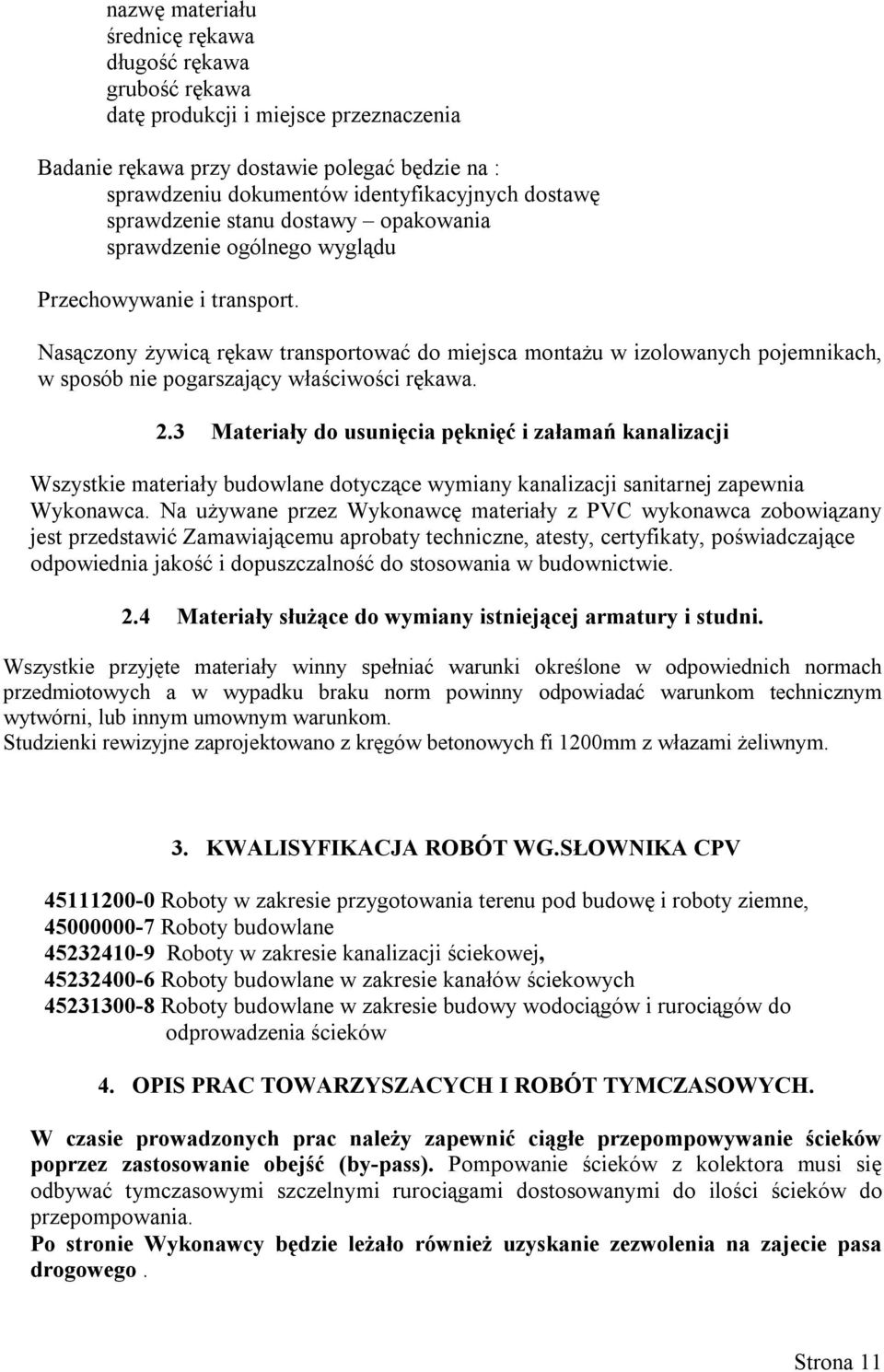 Nasączony żywicą rękaw transportować do miejsca montażu w izolowanych pojemnikach, w sposób nie pogarszający właściwości rękawa. 2.