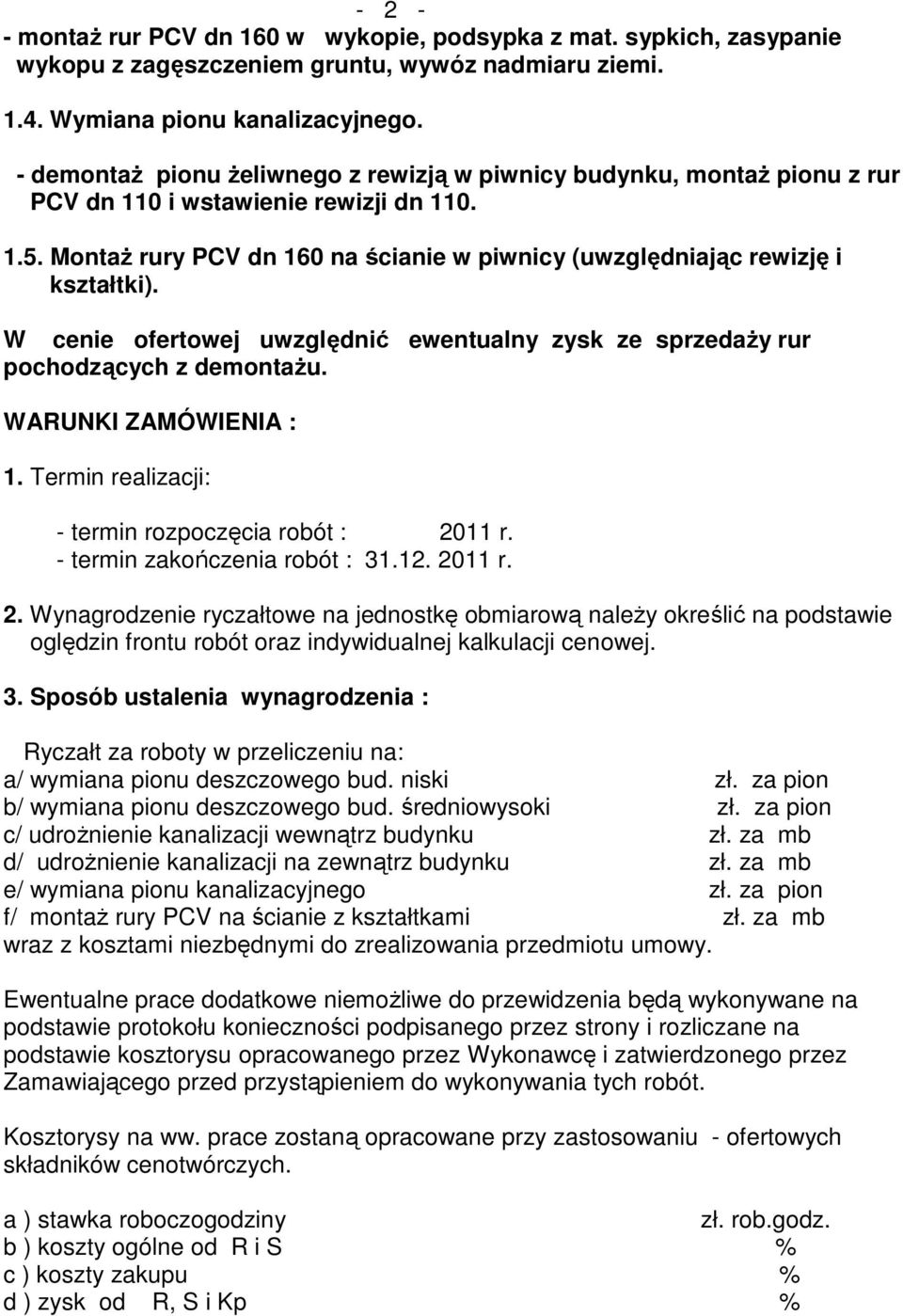 W cenie ofertowej uwzględnić ewentualny zysk ze sprzedaży rur pochodzących z demontażu. WARUNKI ZAMÓWIENIA : 1. Termin realizacji: - termin rozpoczęcia robót : 2011 r. - termin zakończenia robót : 31.