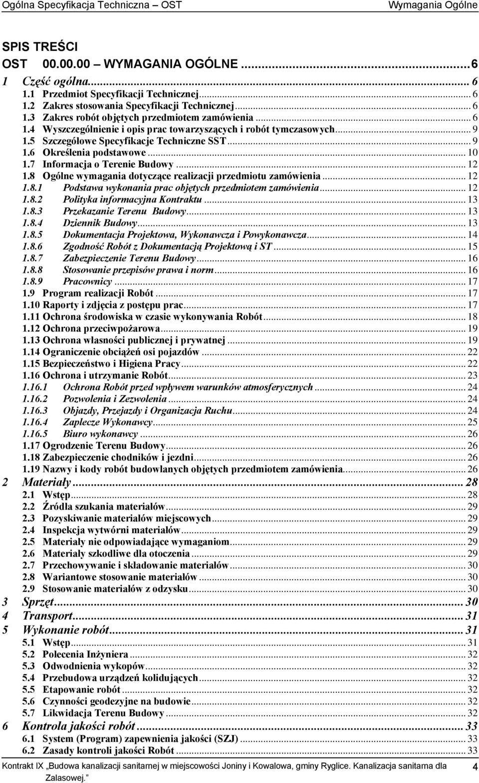 5 Szczegółowe Specyfikacje Techniczne SST... 9 1.6 Określenia podstawowe... 10 1.7 Informacja o Terenie Budowy... 12 1.8 Ogólne wymagania dotyczące realizacji przedmiotu zamówienia... 12 1.8.1 Podstawa wykonania prac objętych przedmiotem zamówienia.