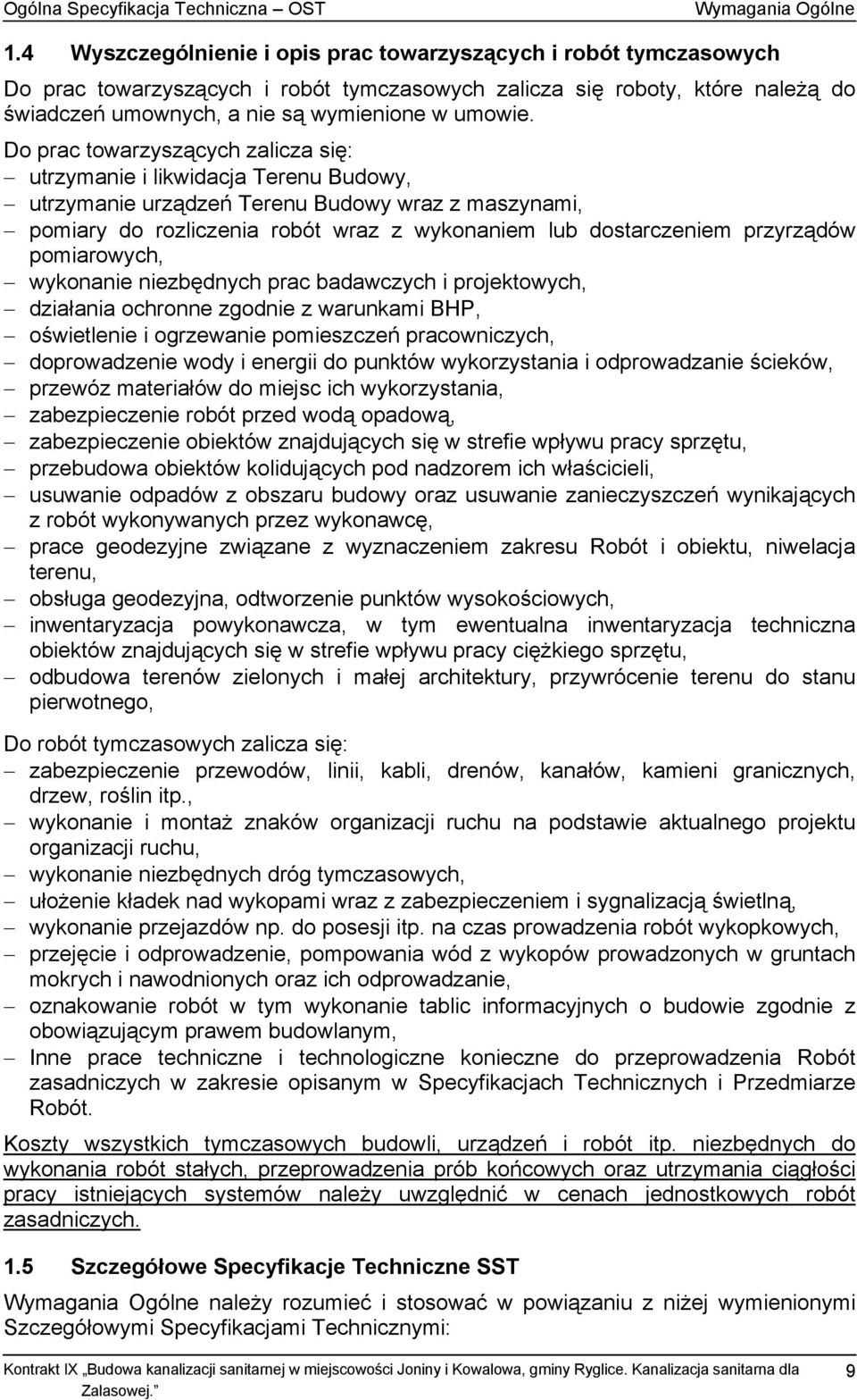 Do prac towarzyszących zalicza się: utrzymanie i likwidacja Terenu Budowy, utrzymanie urządzeń Terenu Budowy wraz z maszynami, pomiary do rozliczenia robót wraz z wykonaniem lub dostarczeniem