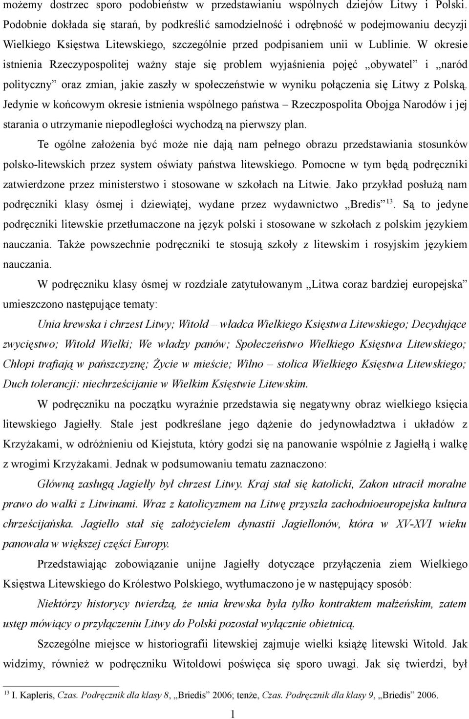 W okresie istnienia Rzeczypospolitej ważny staje się problem wyjaśnienia pojęć obywatel i naród polityczny oraz zmian, jakie zaszły w społeczeństwie w wyniku połączenia się Litwy z Polską.