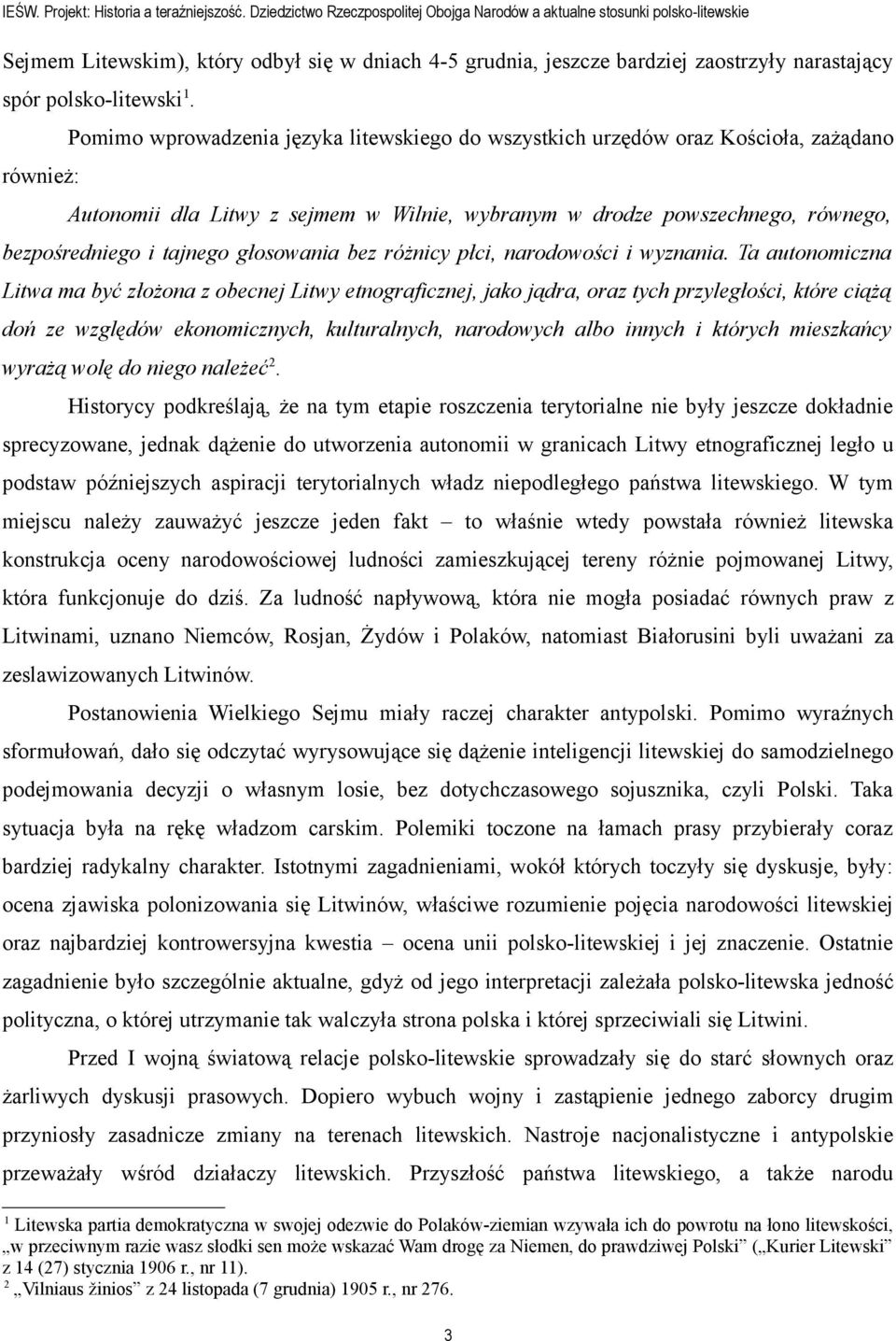 również: Pomimo wprowadzenia języka litewskiego do wszystkich urzędów oraz Kościoła, zażądano Autonomii dla Litwy z sejmem w Wilnie, wybranym w drodze powszechnego, równego, bezpośredniego i tajnego