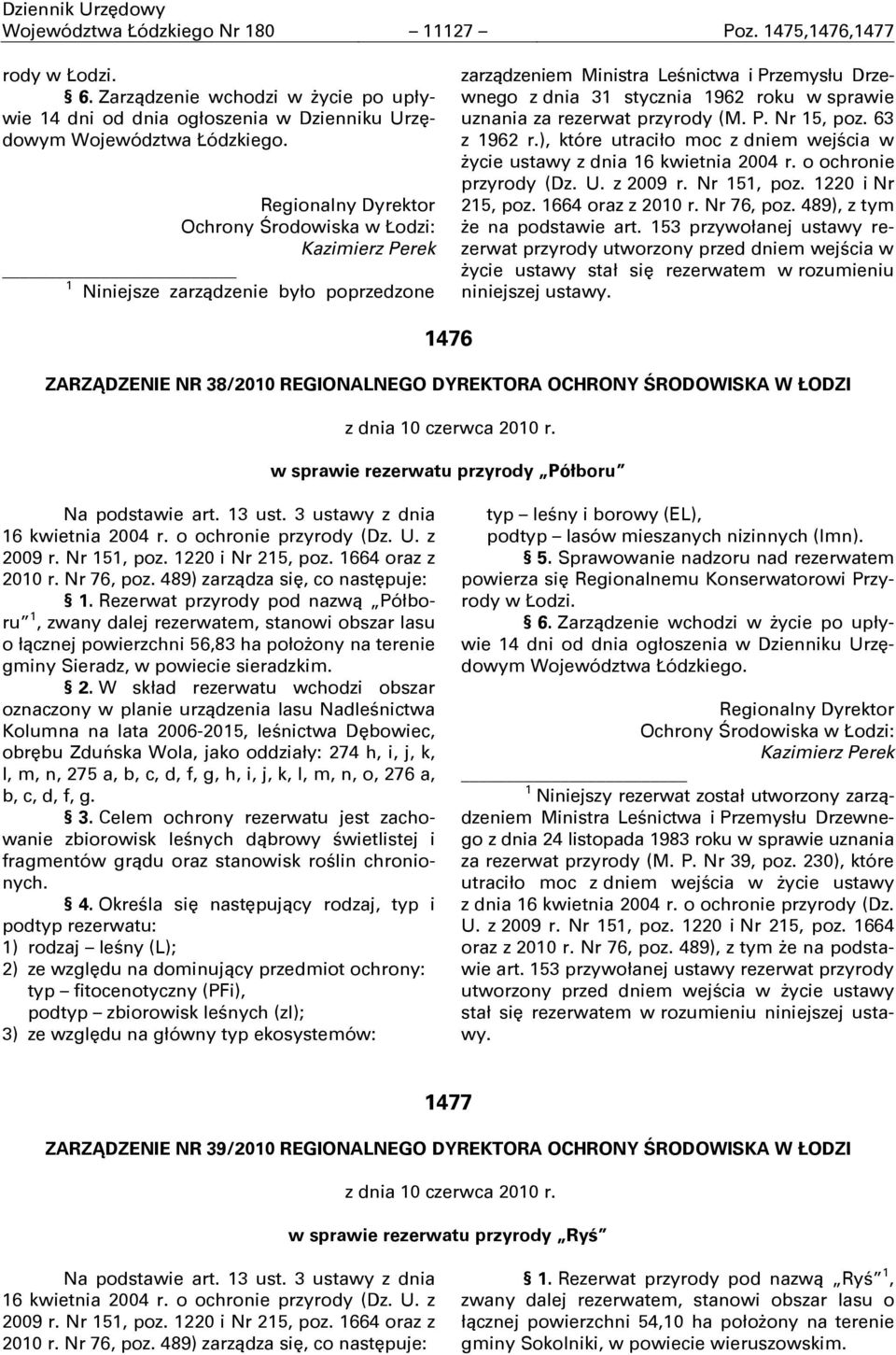 Regionalny Dyrektor Ochrony Ņrodowiska w Łodzi: Kazimierz Perek 1 Niniejsze zarządzenie było poprzedzone zarządzeniem Ministra Leņnictwa i Przemysłu Drzewnego z dnia 31 stycznia 1962 roku w sprawie
