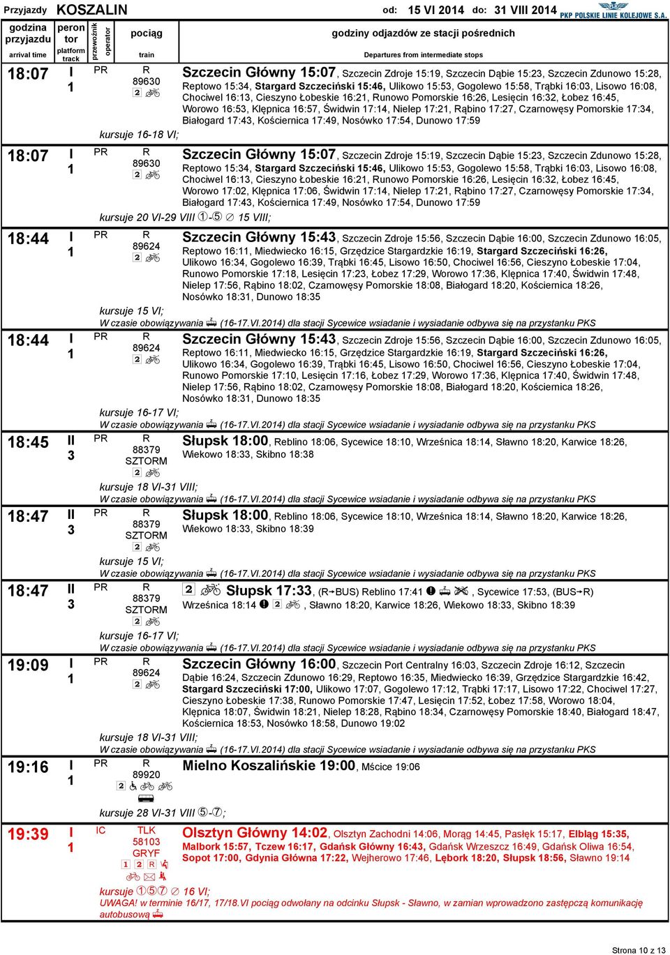 Lisw 6:08, Chciwel 6:, Cieszyn Łbeskie 6:2, unw Pmrskie 6:26, Lesięcin 6:2, Łbez 6:4, Wrw 6:, Klępnica 6:7, Świdwin 7:4, Nielep 7:2, ąbin 7:27, Czarnwęsy Pmrskie 7:4, Białgard 7:4, Kściernica 7:49,