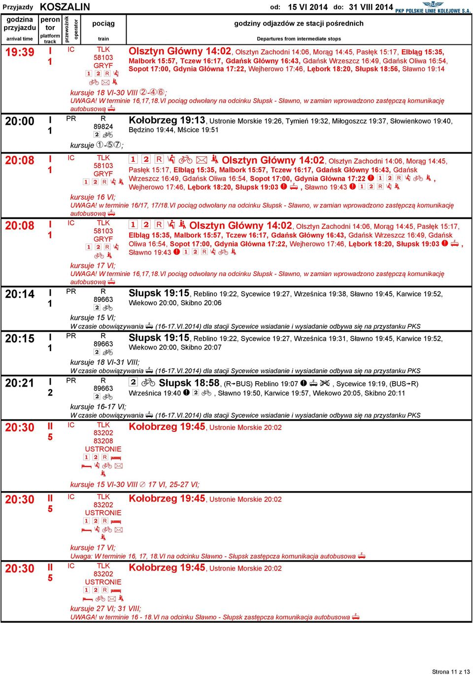 Spt 7:00, Gdynia Główna 7:22, Wejherw 7:46, Lębrk 8:20, Słupsk 8:6, Sławn 9:4 kursuje 8 VI-0 VIII G-IX; UWAGA! W terminie 6,7,8.