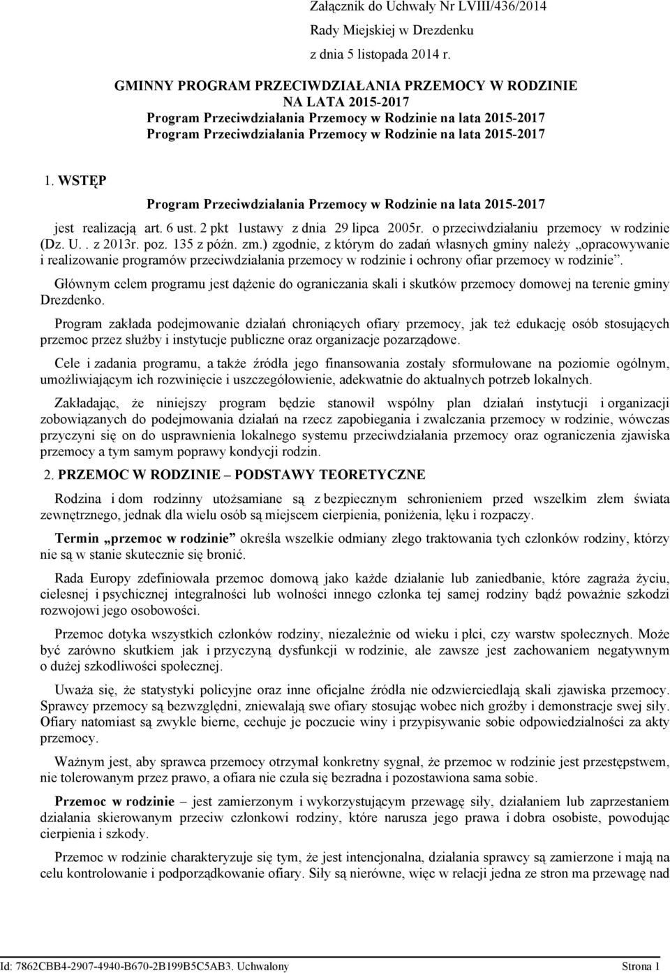 WSTĘP Program Przeciwdziałania Przemocy w Rodzinie na lata 2015-2017 jest realizacją art. 6 ust. 2 pkt 1ustawy z dnia 29 lipca 2005r. o przeciwdziałaniu przemocy w rodzinie (Dz. U.. z 2013r. poz.