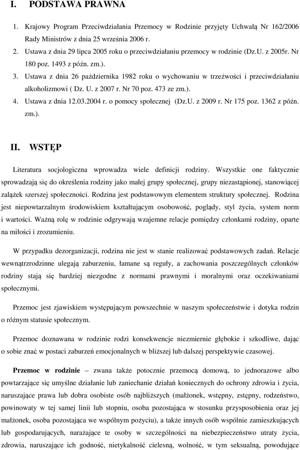 Ustawa z dnia 26 października 1982 roku o wychowaniu w trzeźwości i przeciwdziałaniu alkoholizmowi ( Dz. U. z 2007 r. Nr 70 poz. 473 ze zm.). 4. Ustawa z dnia 12.03.2004 r. o pomocy społecznej (Dz.U. z 2009 r.